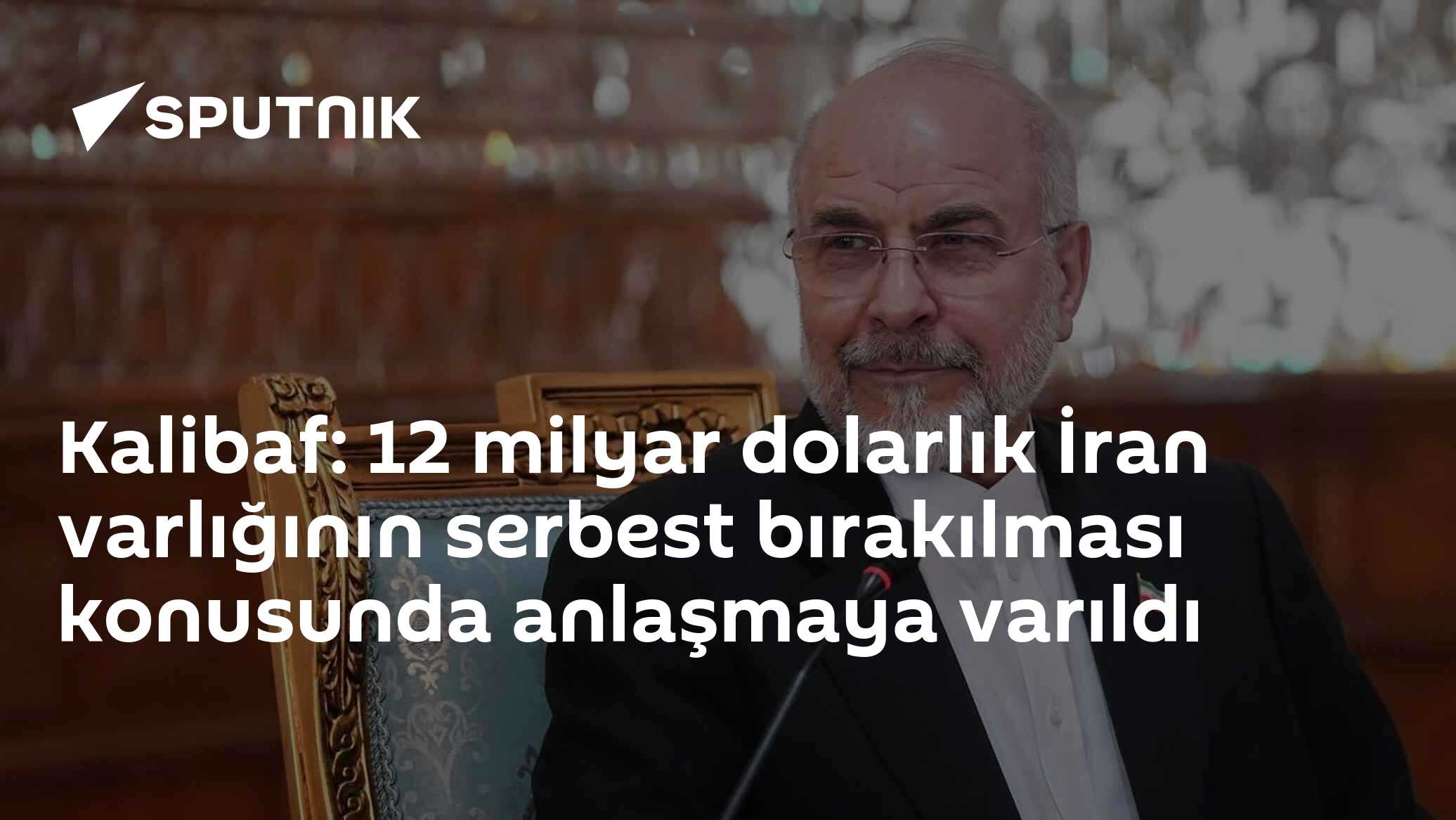Kalibaf: 12 milyar dolarlık İran varlığının serbest bırakılması konusunda anlaşmaya varıldı