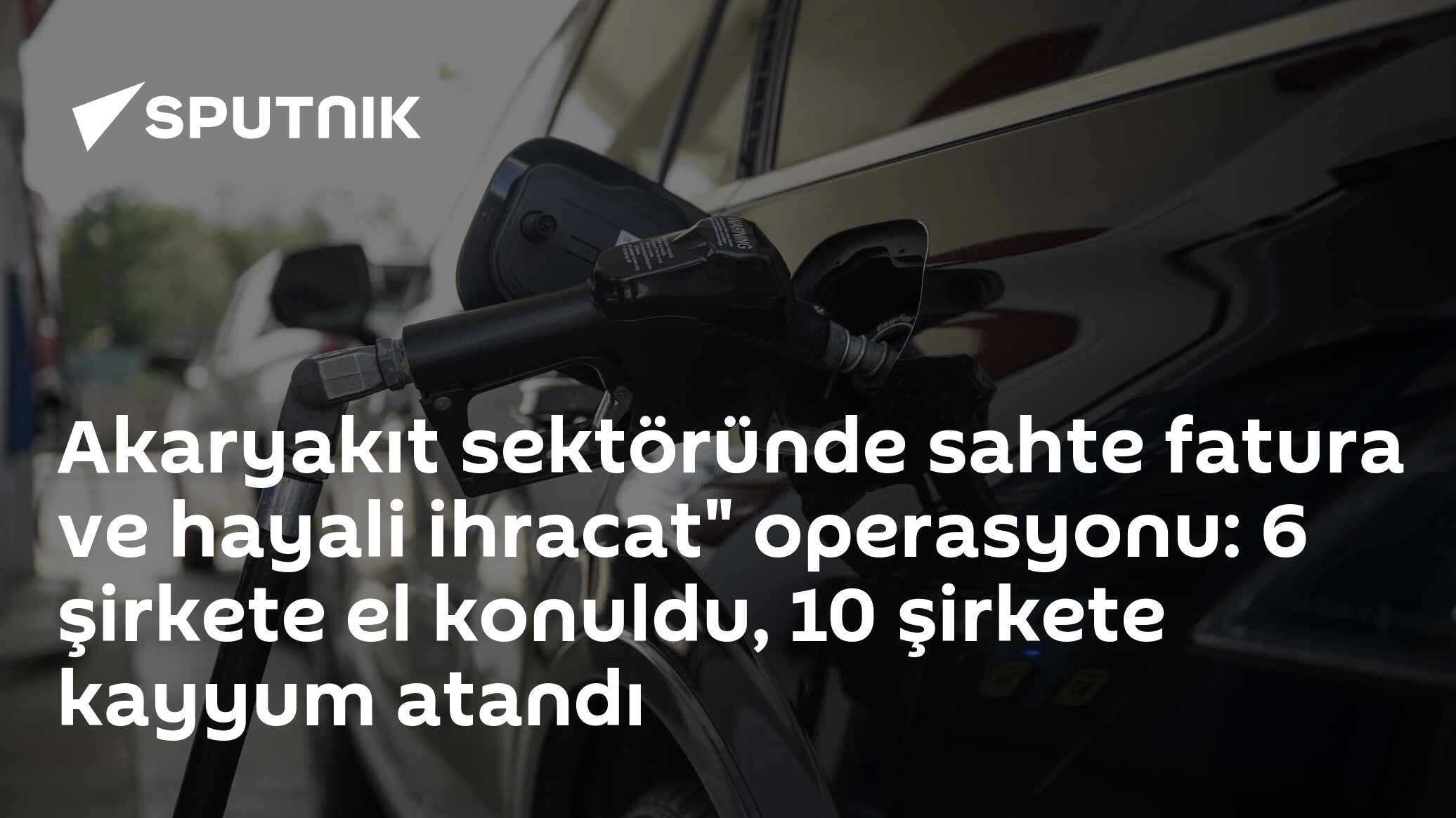 Akaryakıt sektöründe sahte fatura ve hayali ihracat" operasyonu: 6 şirkete el konuldu, 10 şirkete kayyum atandı