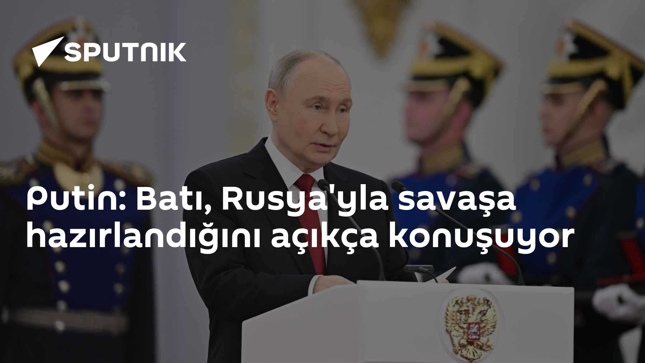 Putin: Batı, Rusya'yla savaşa hazırlandığını açıkça konuşuyor