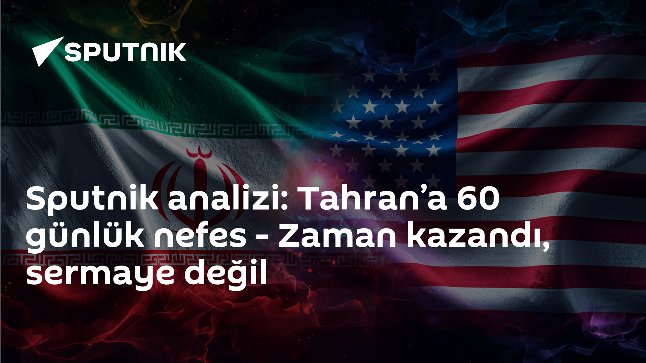 Sputnik analizi: Tahran’a 60 günlük nefes - Zaman kazandı, sermaye değil