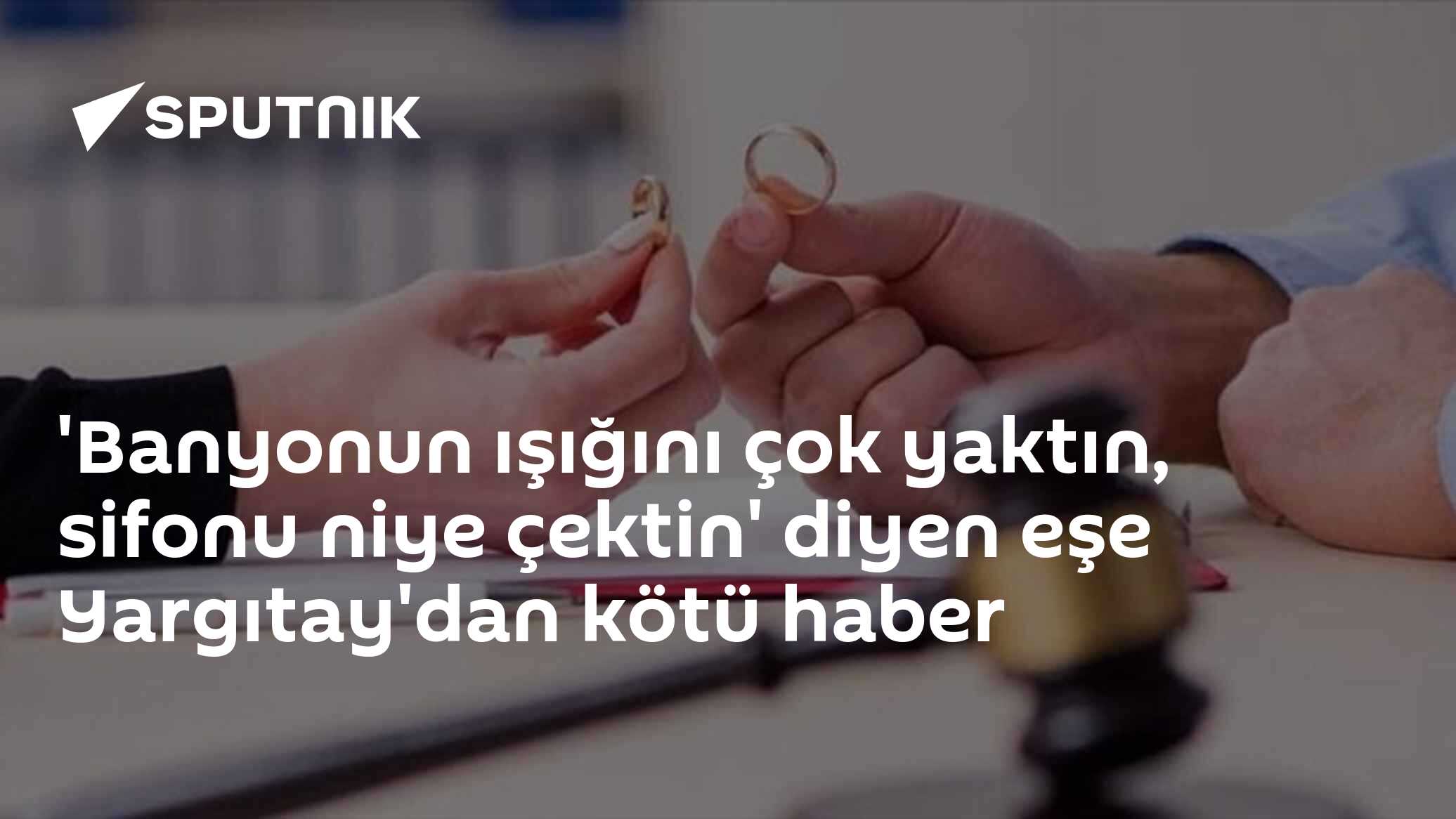'Banyonun ışığını çok yaktın, sifonu niye çektin' diyen eşe Yargıtay'dan kötü haber