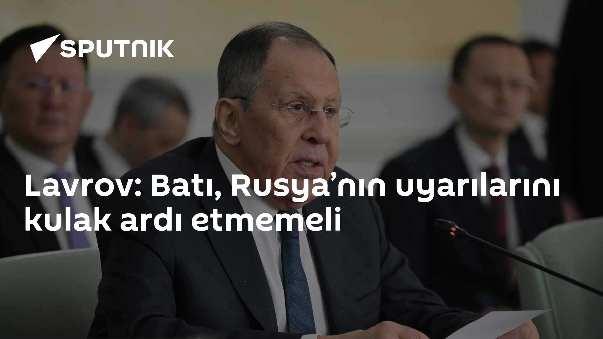 Lavrov: Batı, Rusya’nın uyarılarını kulak ardı etmemeli