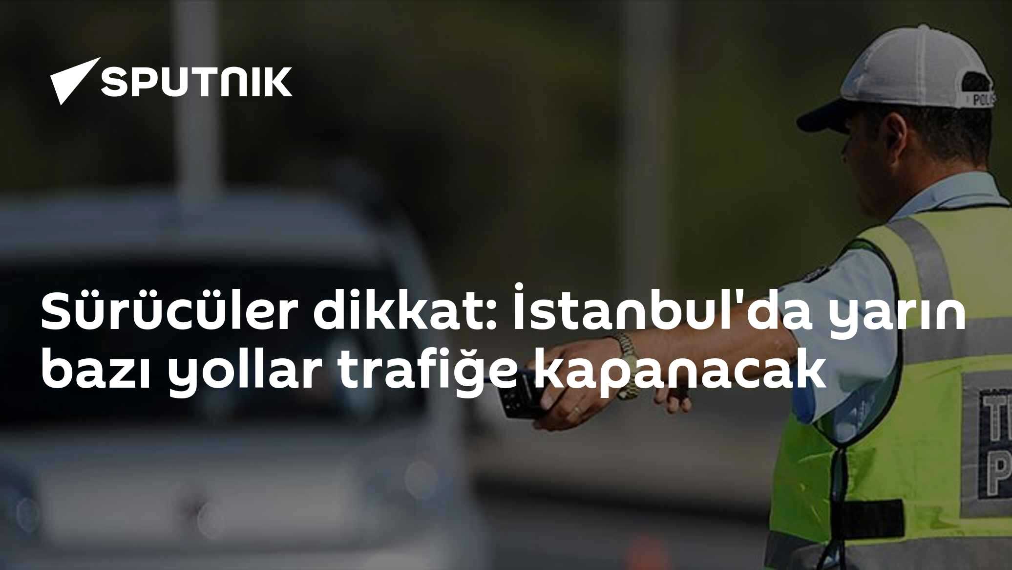 Sürücüler dikkat: İstanbul'da yarın bazı yollar trafiğe kapanacak