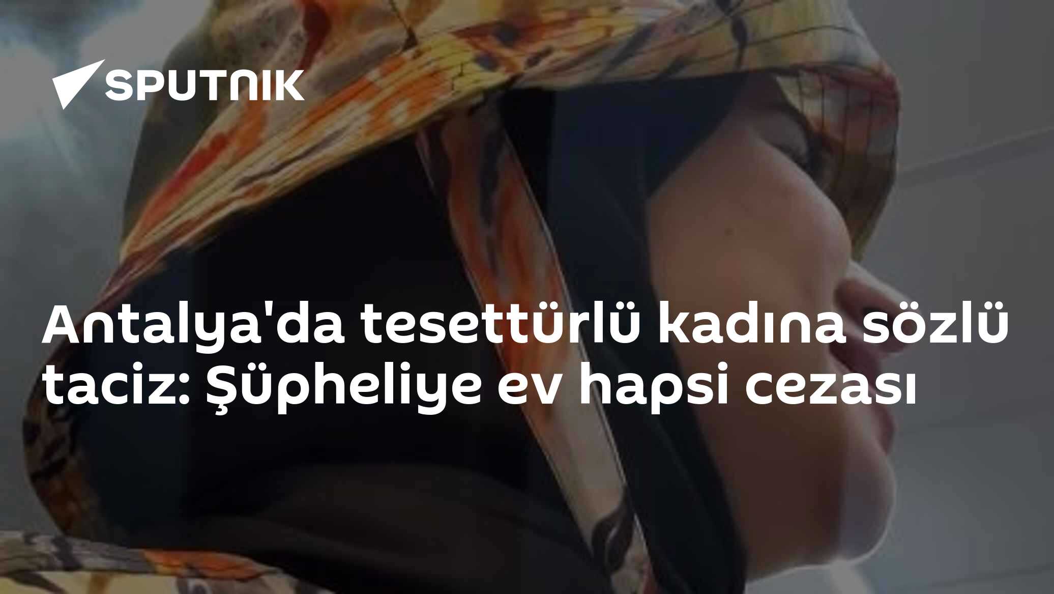 Antalya'da tesettürlü kadına sözlü taciz: Şüpheliye ev hapsi cezası