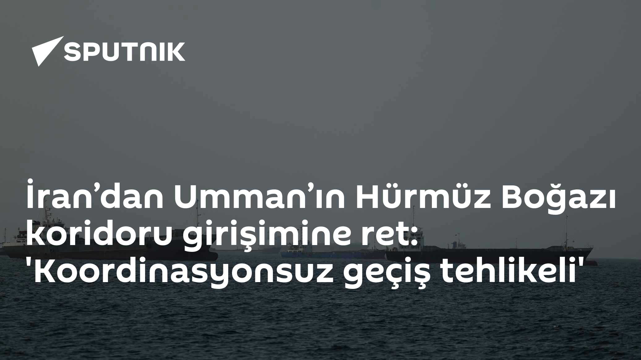 İran’dan Umman’ın Hürmüz Boğazı koridoru girişimine ret: 'Koordinasyonsuz geçiş tehlikeli'
