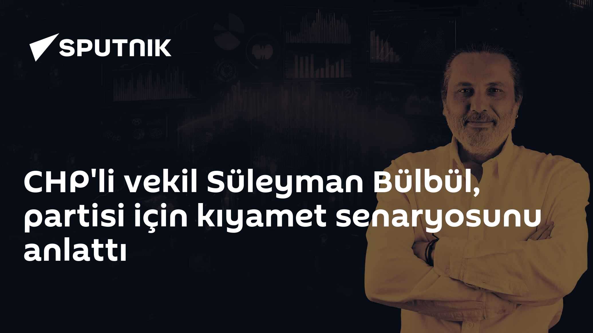 CHP'li vekil Süleyman Bülbül, partisi için kıyamet senaryosunu anlattı