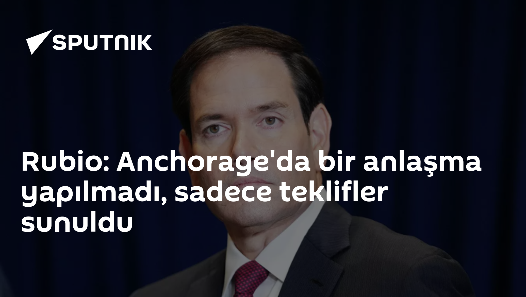 Rubio: Anchorage'da bir anlaşma yapılmadı, sadece teklifler sunuldu