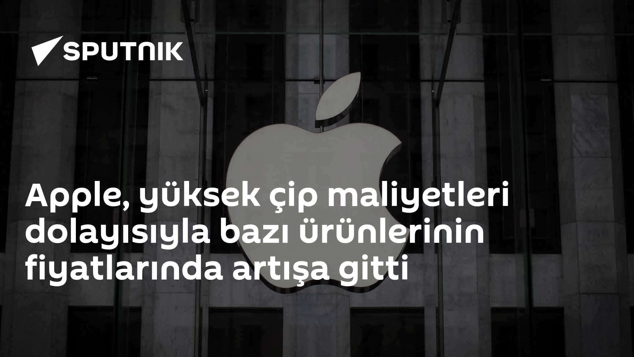Apple, yüksek çip maliyetleri dolayısıyla bazı ürünlerinin fiyatlarında artışa gitti