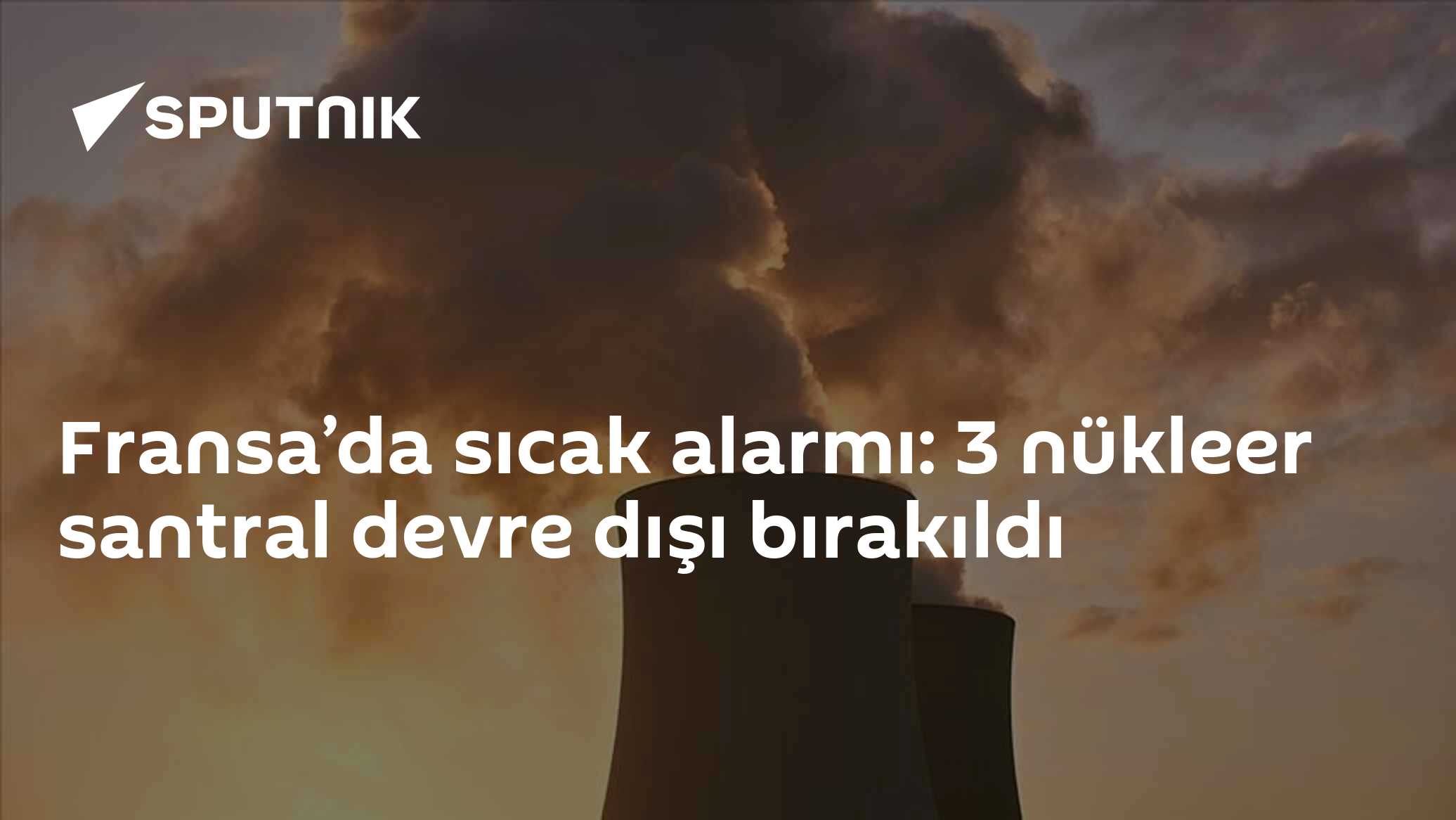 Fransa’da sıcak alarmı: 3 nükleer santral devre dışı bırakıldı