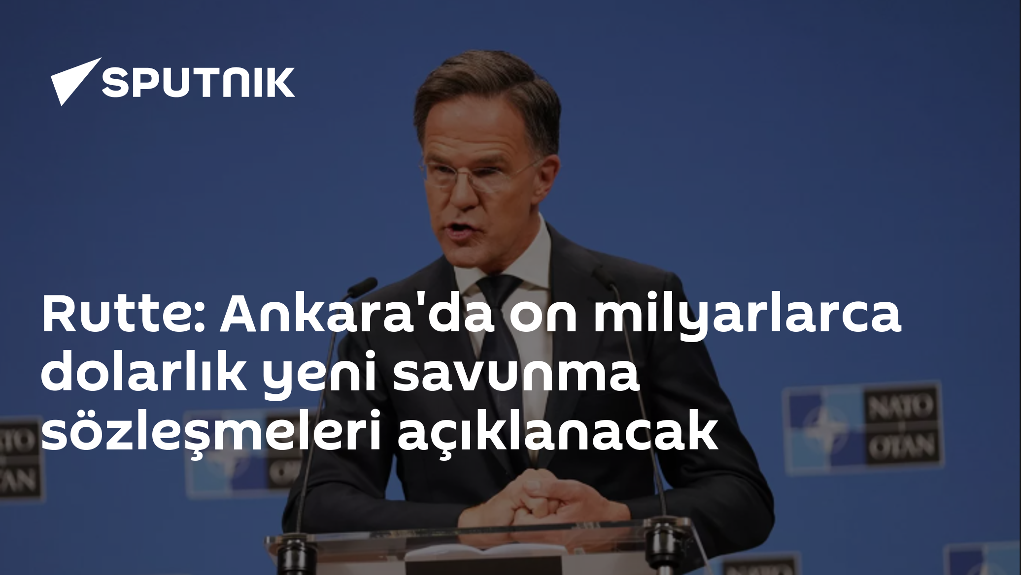 Rutte: Ankara'da on milyarlarca dolarlık yeni savunma sözleşmeleri açıklanacak