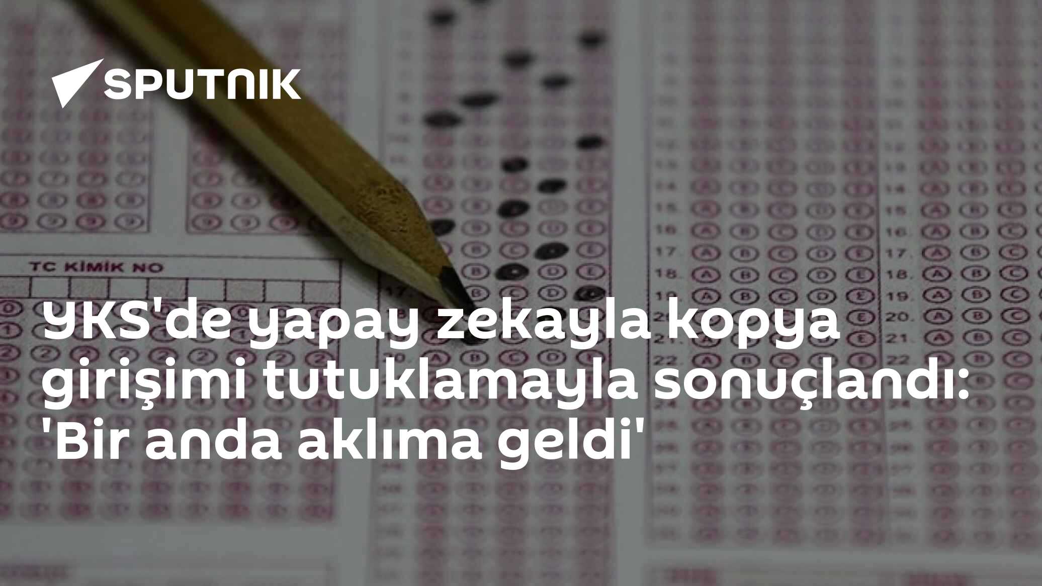 YKS'de yapay zekayla kopya girişimi tutuklamayla sonuçlandı: 'Bir anda aklıma geldi'