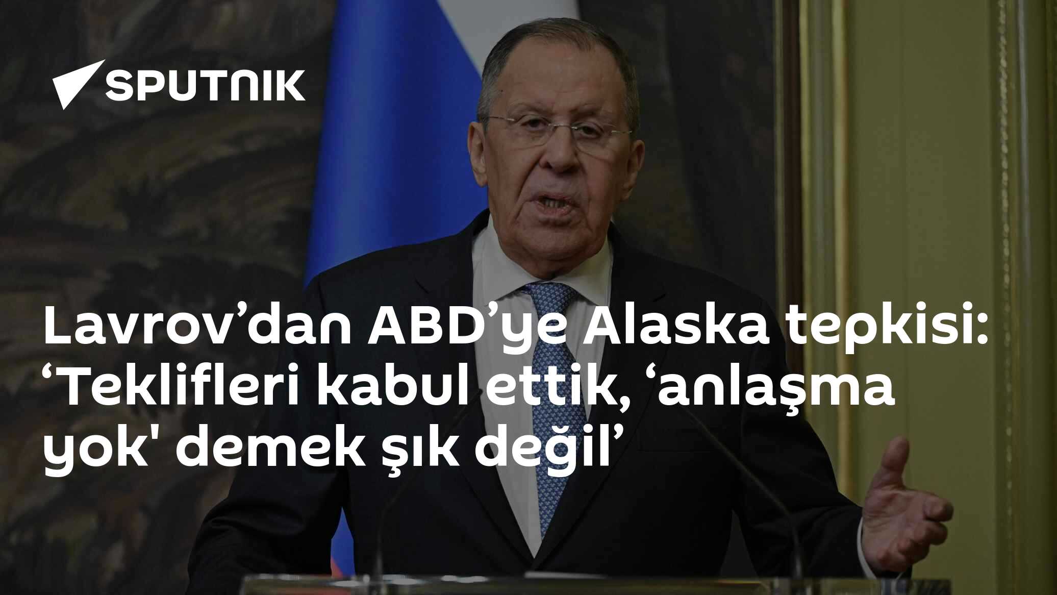 Lavrov’dan ABD’ye Alaska tepkisi: ‘Teklifleri kabul ettik, ‘anlaşma yok' demek şık değil’