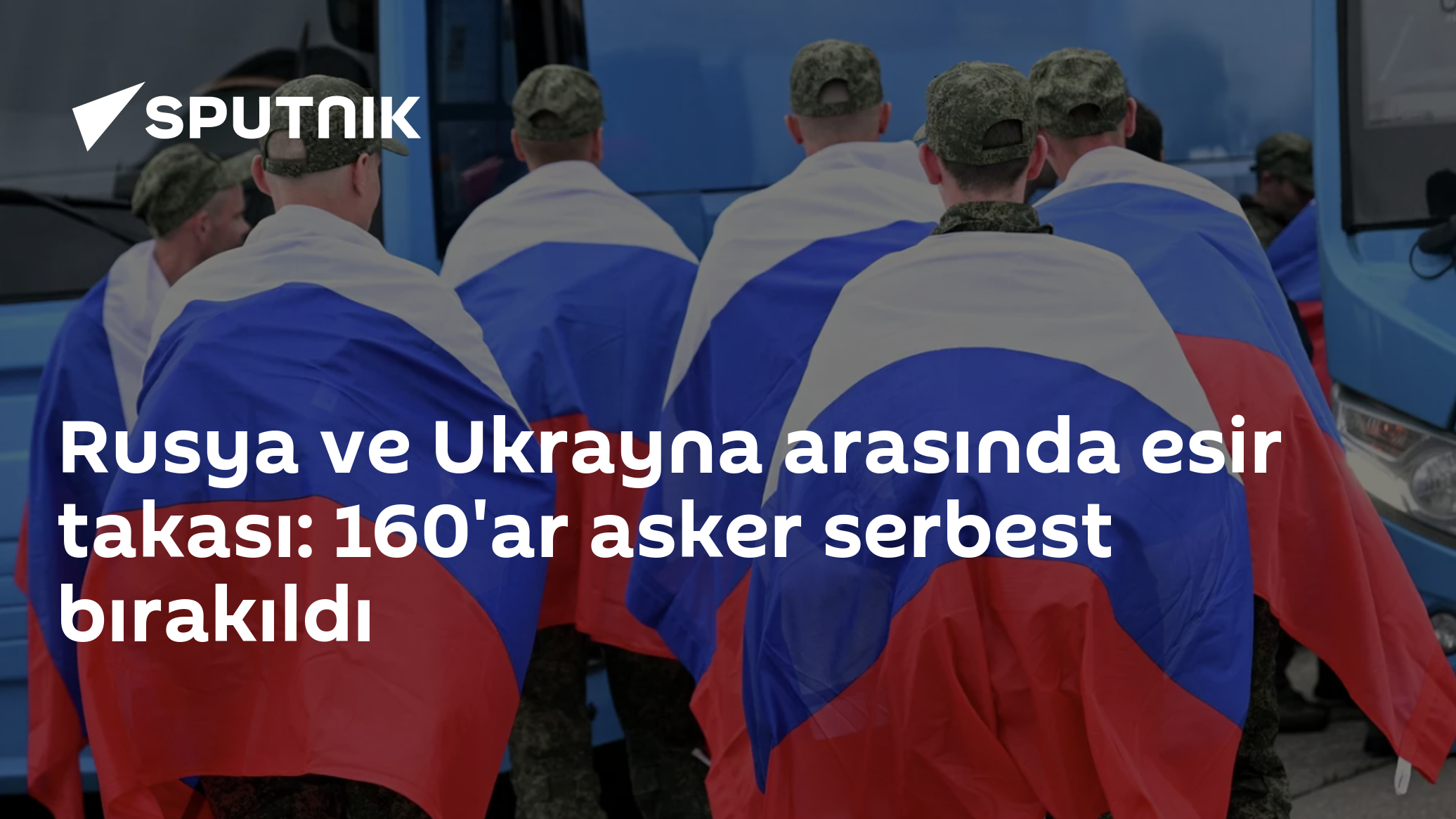 Rusya ve Ukrayna arasında esir takası: 160'ar asker serbest bırakıldı