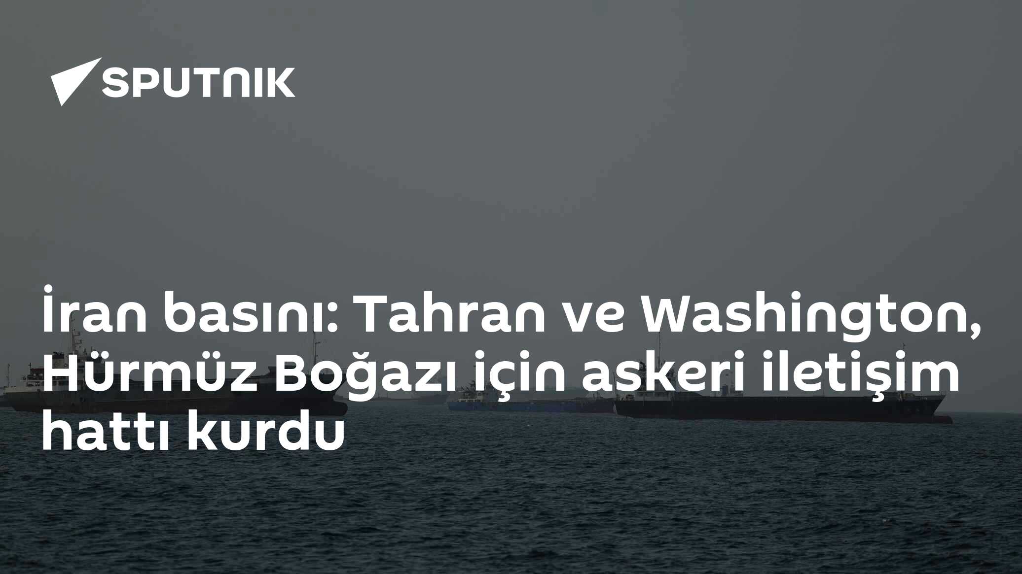 İran basını: Tahran ve Washington, Hürmüz Boğazı için askeri iletişim hattı kurdu