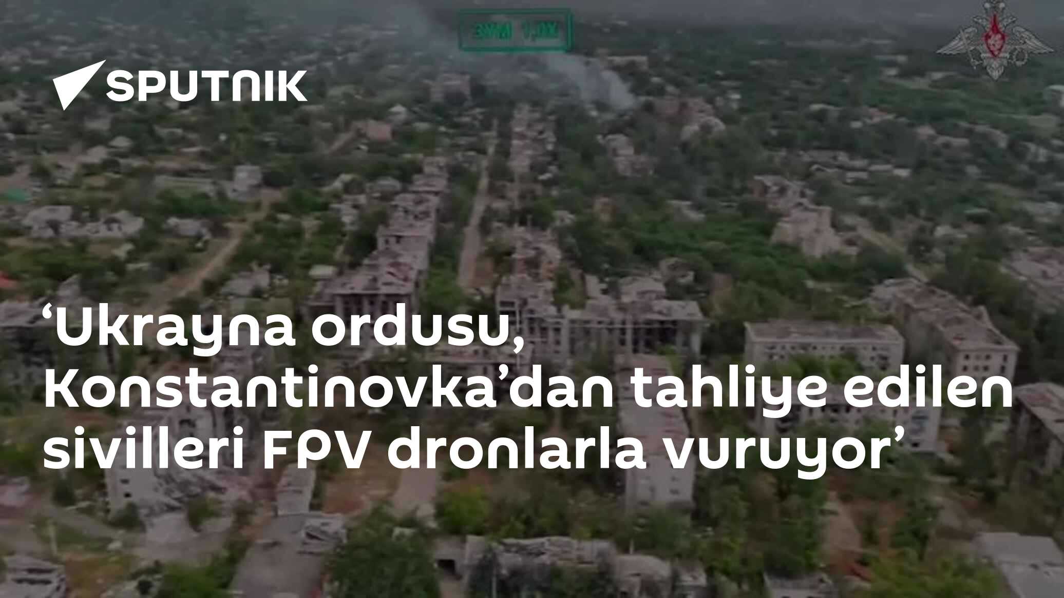 ‘Ukrayna ordusu, Konstantinovka’dan tahliye edilen sivilleri FPV dronlarla vuruyor’