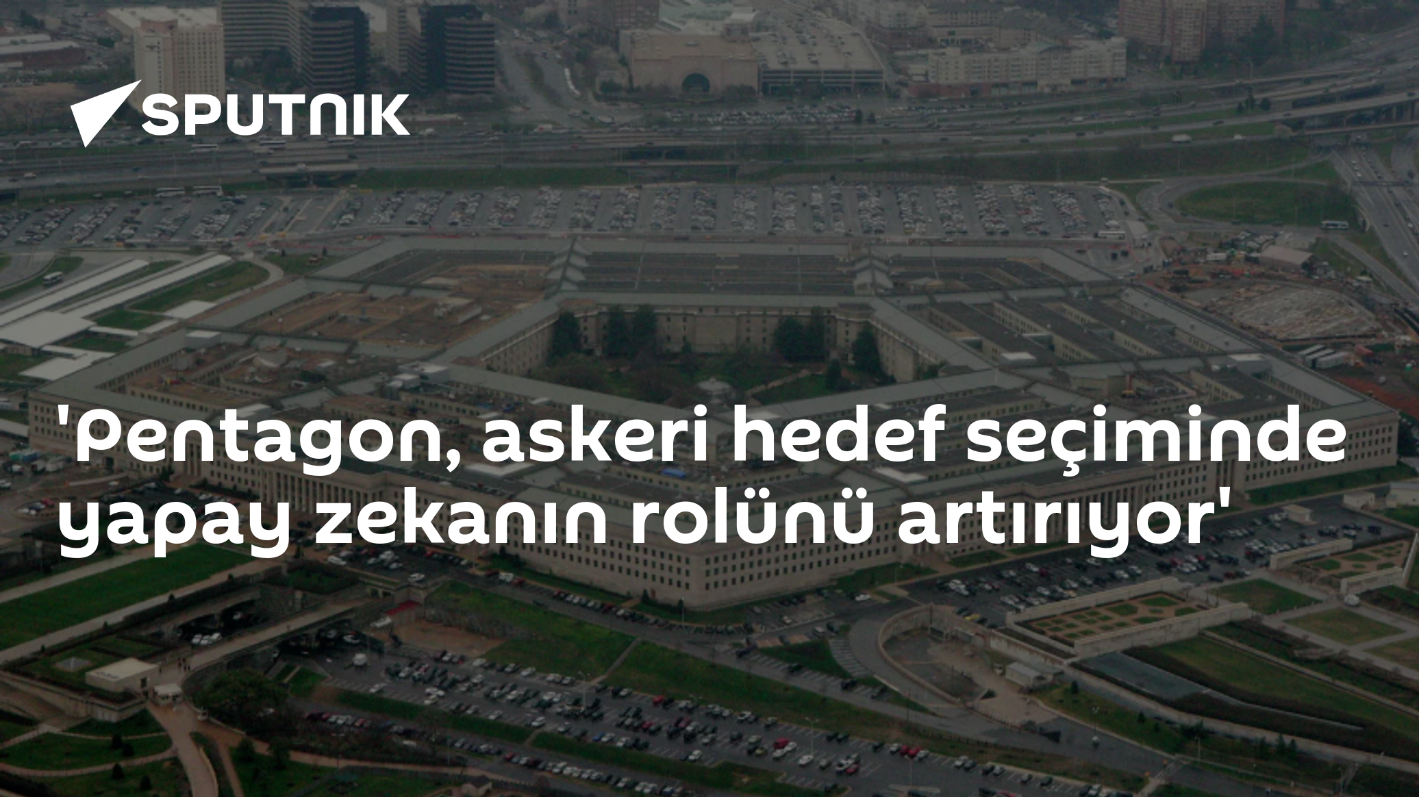 'Pentagon, askeri hedef seçiminde yapay zekanın rolünü artırıyor'