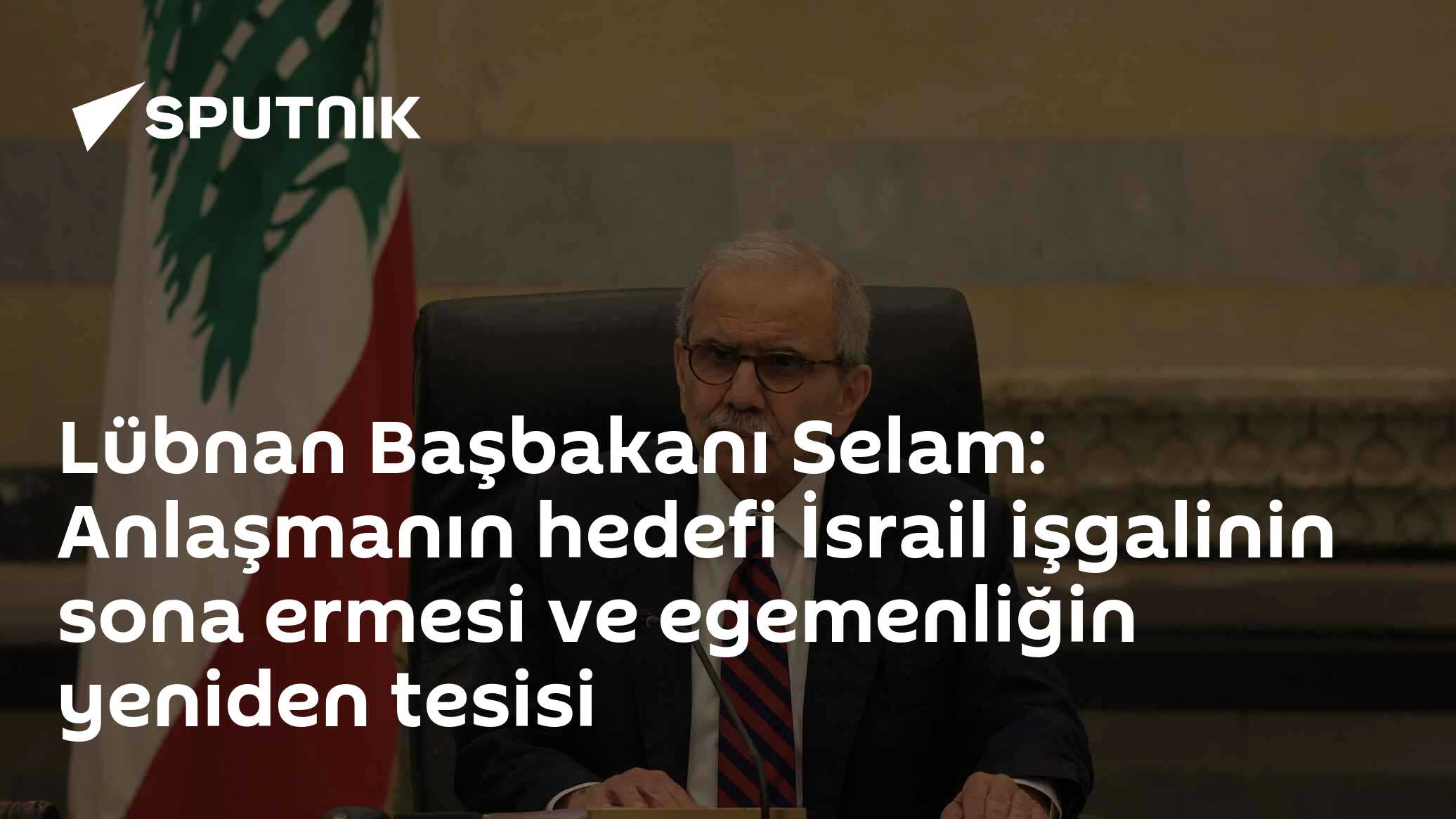 Lübnan Başbakanı Selam: Anlaşmanın hedefi İsrail işgalinin sona ermesi ve egemenliğin yeniden tesisi