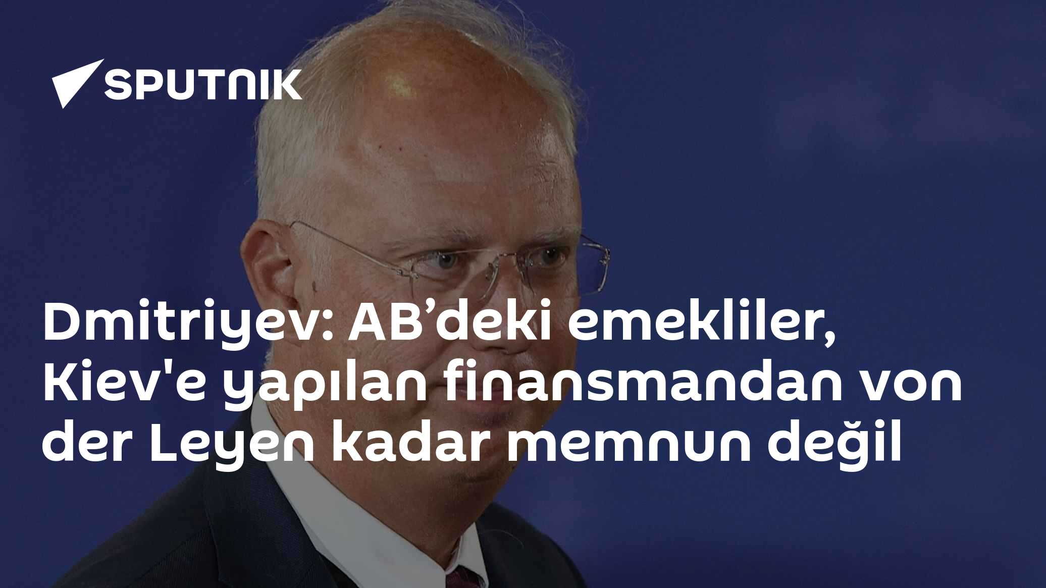 Dmitriyev: AB’deki emekliler, Kiev'e yapılan finansmandan von der Leyen kadar memnun değil