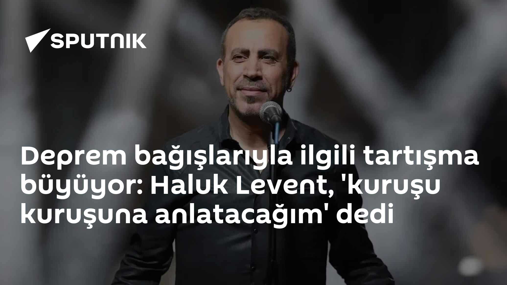 Deprem bağışlarıyla ilgili tartışma büyüyor: Haluk Levent, 'kuruşu kuruşuna anlatacağım' dedi