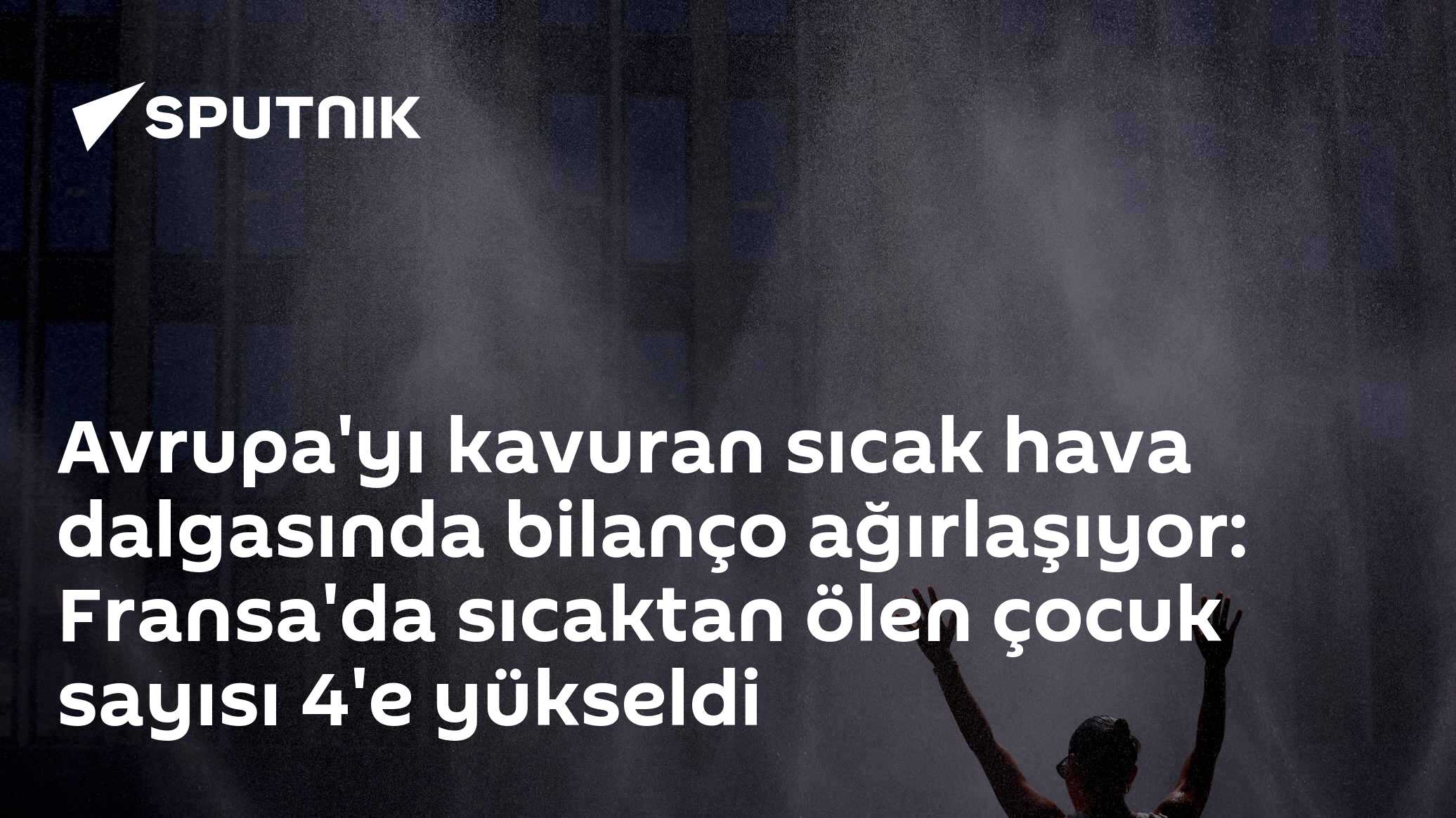 Avrupa'yı kavuran sıcak hava dalgasında bilanço ağırlaşıyor: Fransa'da sıcaktan ölen çocuk sayısı 4'e yükseldi