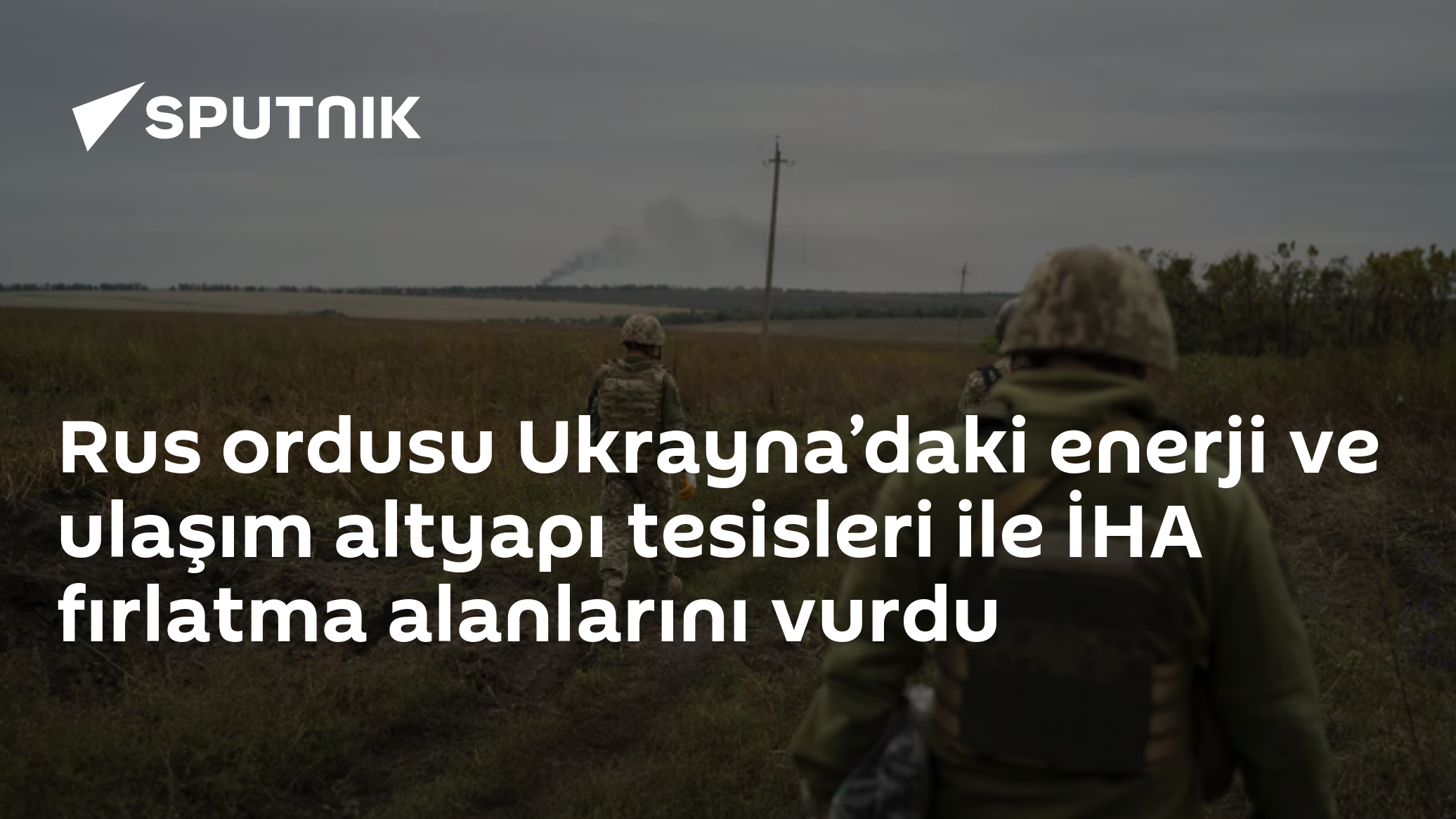 Rus ordusu Ukrayna’daki enerji ve ulaşım altyapı tesisleri ile İHA fırlatma alanlarını vurdu