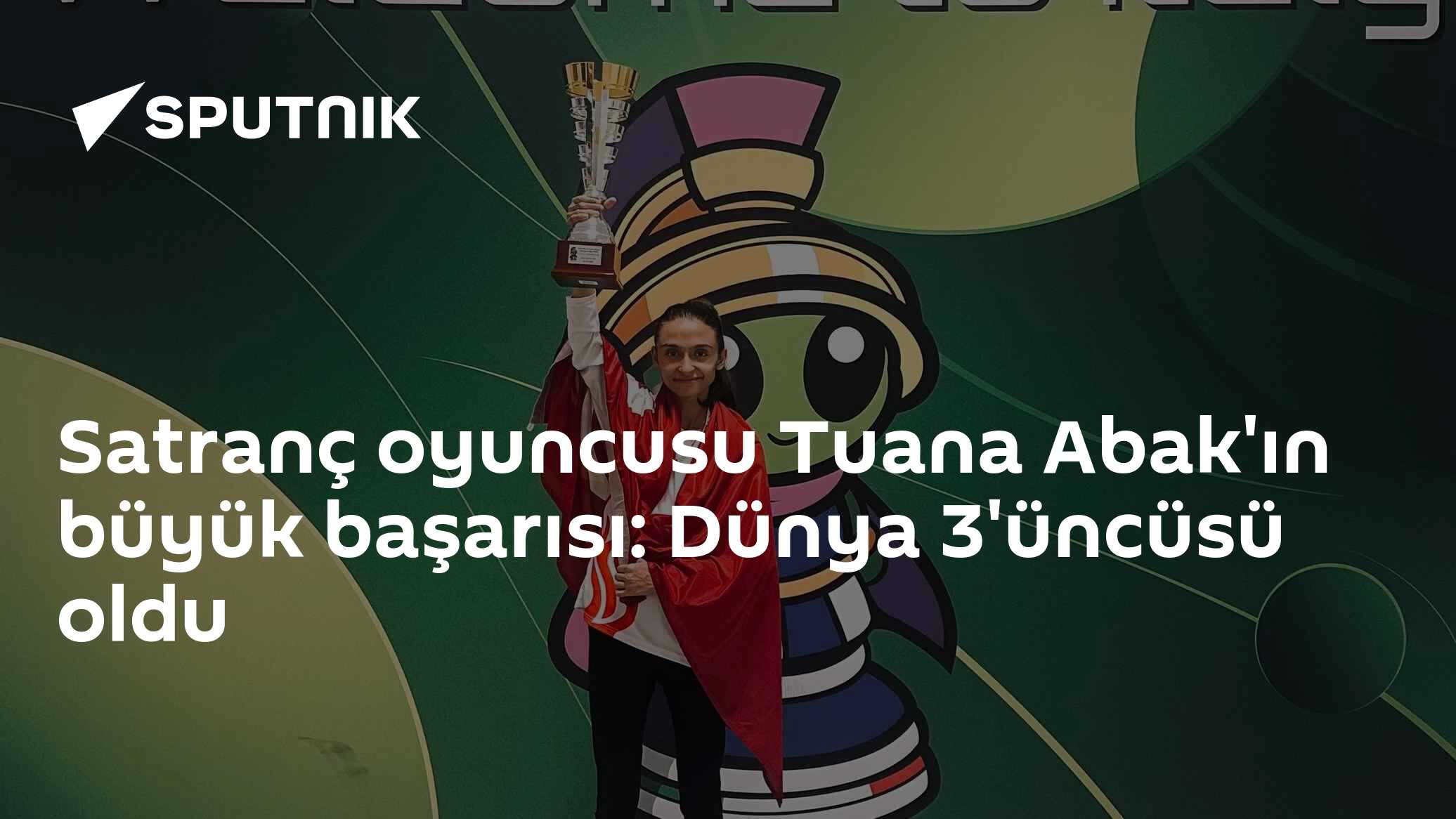 Satranç oyuncusu Tuana Abak'ın büyük başarısı: Dünya 3'üncüsü oldu
