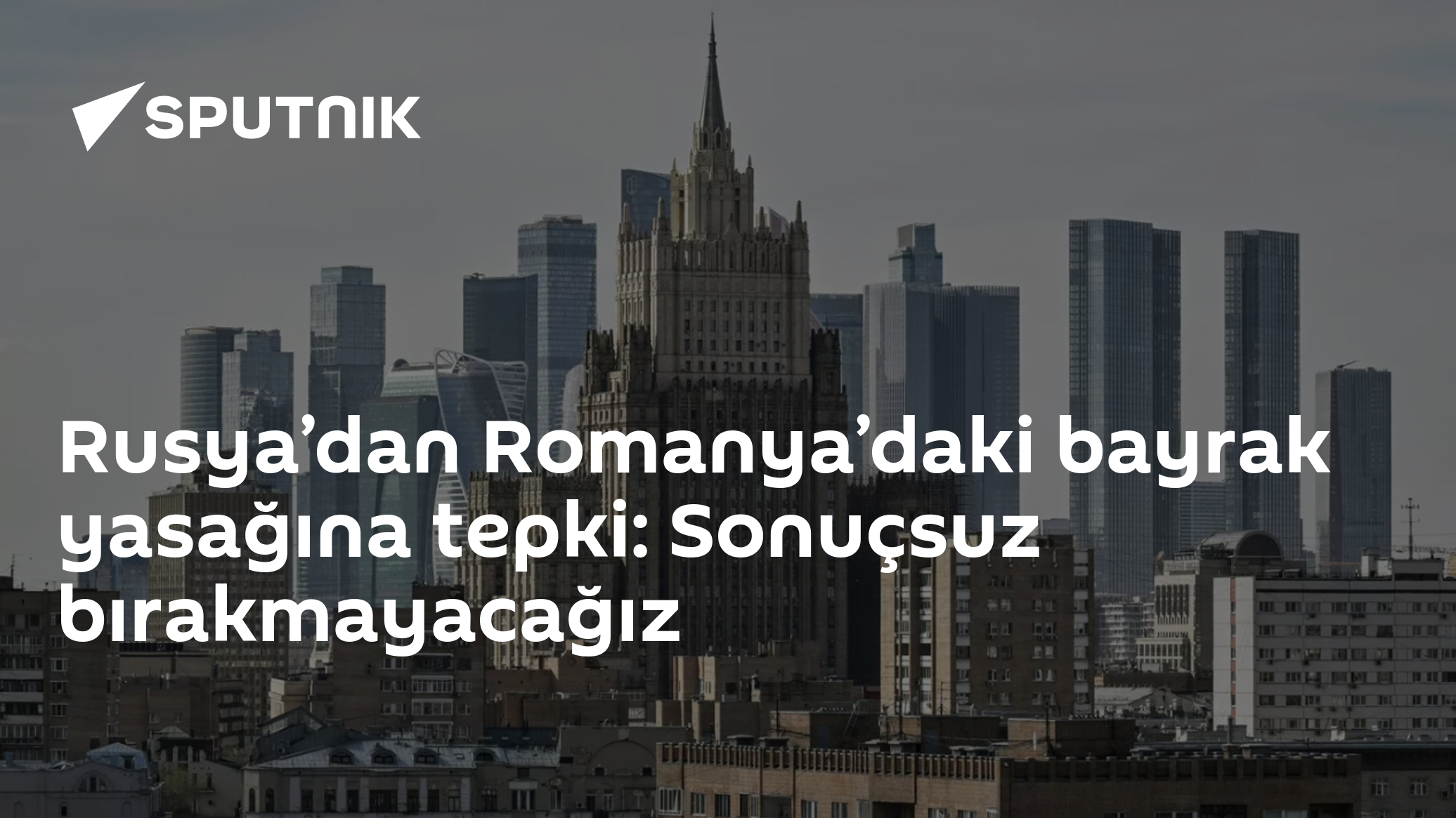 Rusya’dan Romanya’daki bayrak yasağına tepki: Sonuçsuz bırakmayacağız
