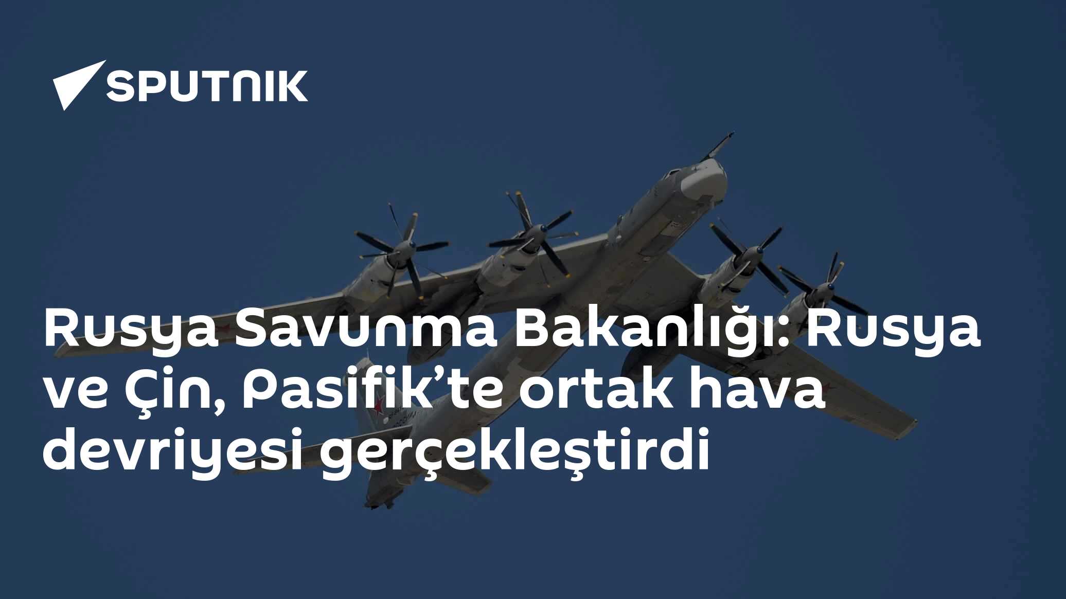 Rusya Savunma Bakanlığı: Rusya ve Çin, Pasifik’te ortak hava devriyesi gerçekleştirdi