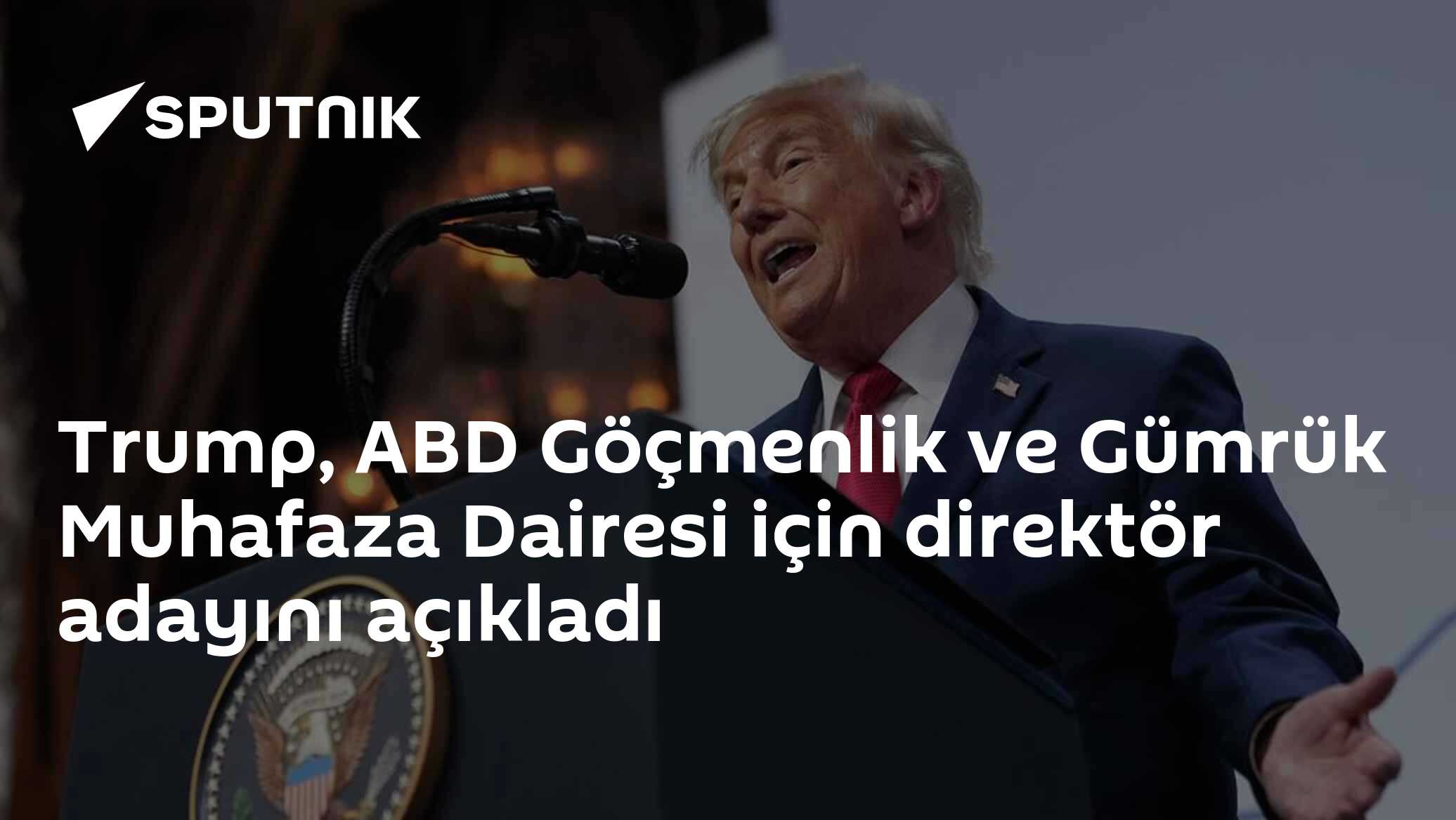 Trump, ABD Göçmenlik ve Gümrük Muhafaza Dairesi için direktör adayını açıkladı