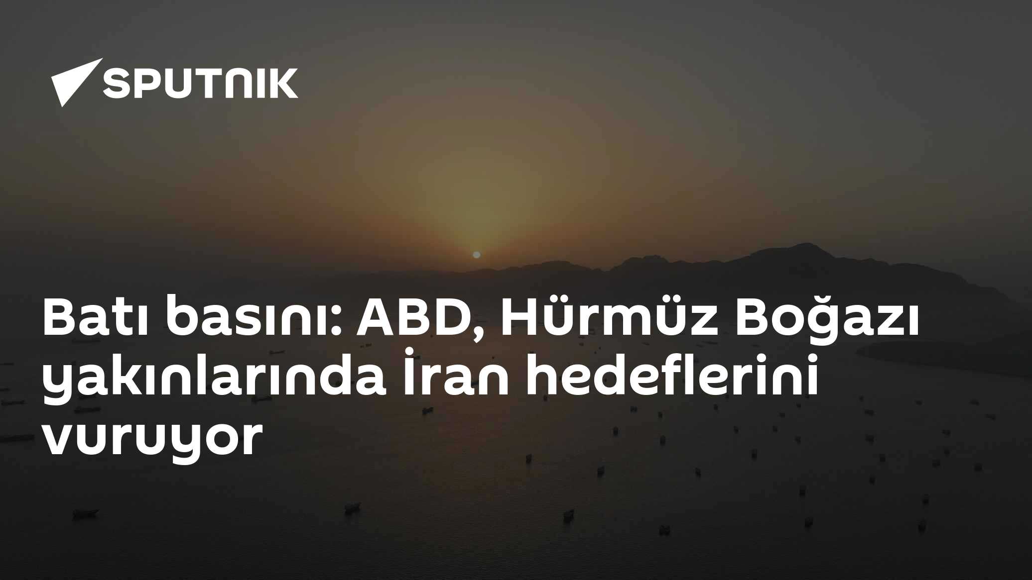 Batı basını: ABD, Hürmüz Boğazı yakınlarında İran hedeflerini vuruyor