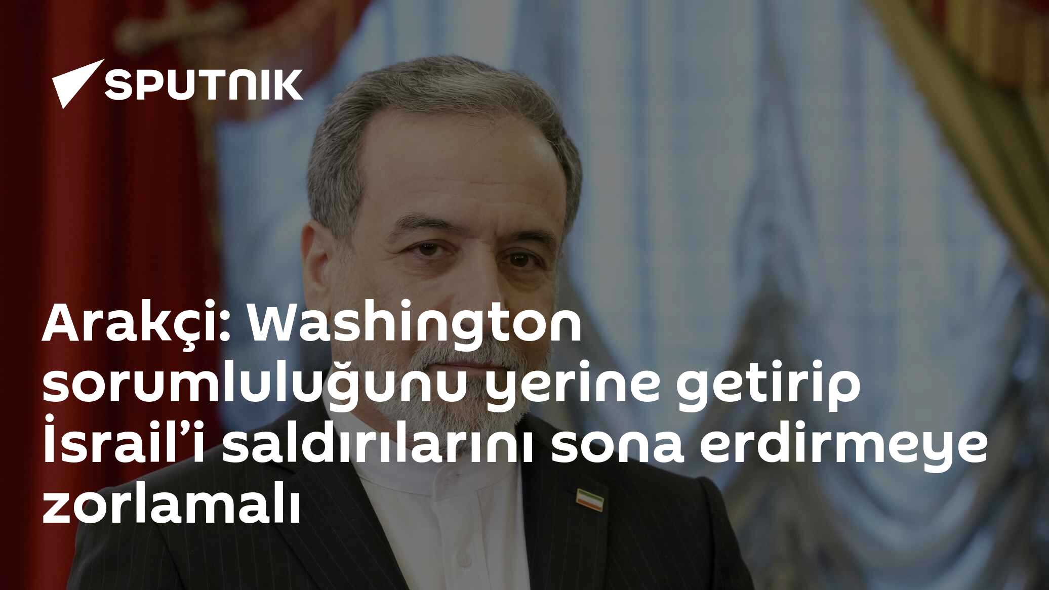 Arakçi: Washington sorumluluğunu yerine getirip İsrail’i saldırılarını sona erdirmeye zorlamalı