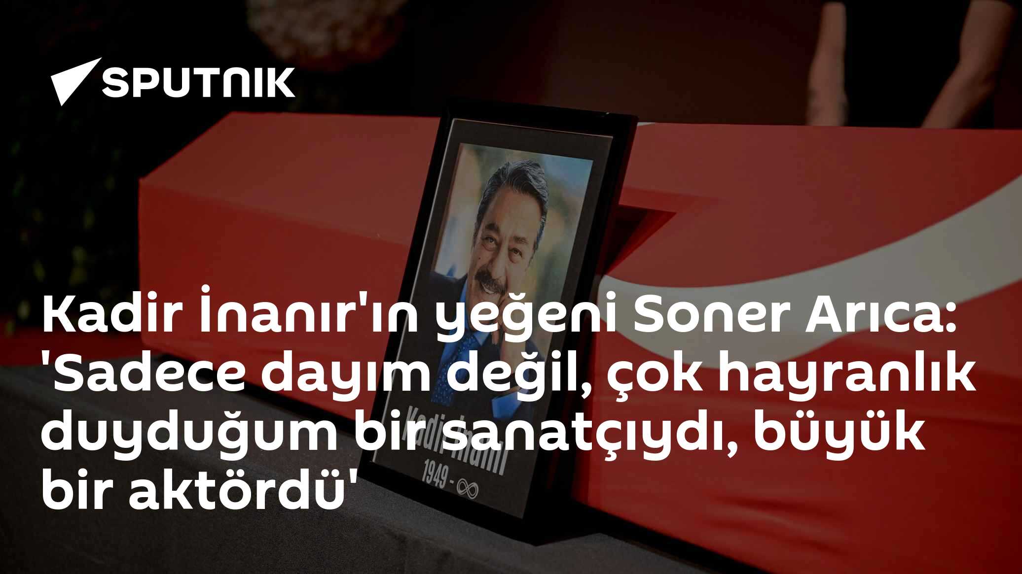 Kadir İnanır'ın yeğeni Soner Arıca: 'Sadece dayım değil, çok hayranlık duyduğum bir sanatçıydı, büyük bir aktördü'