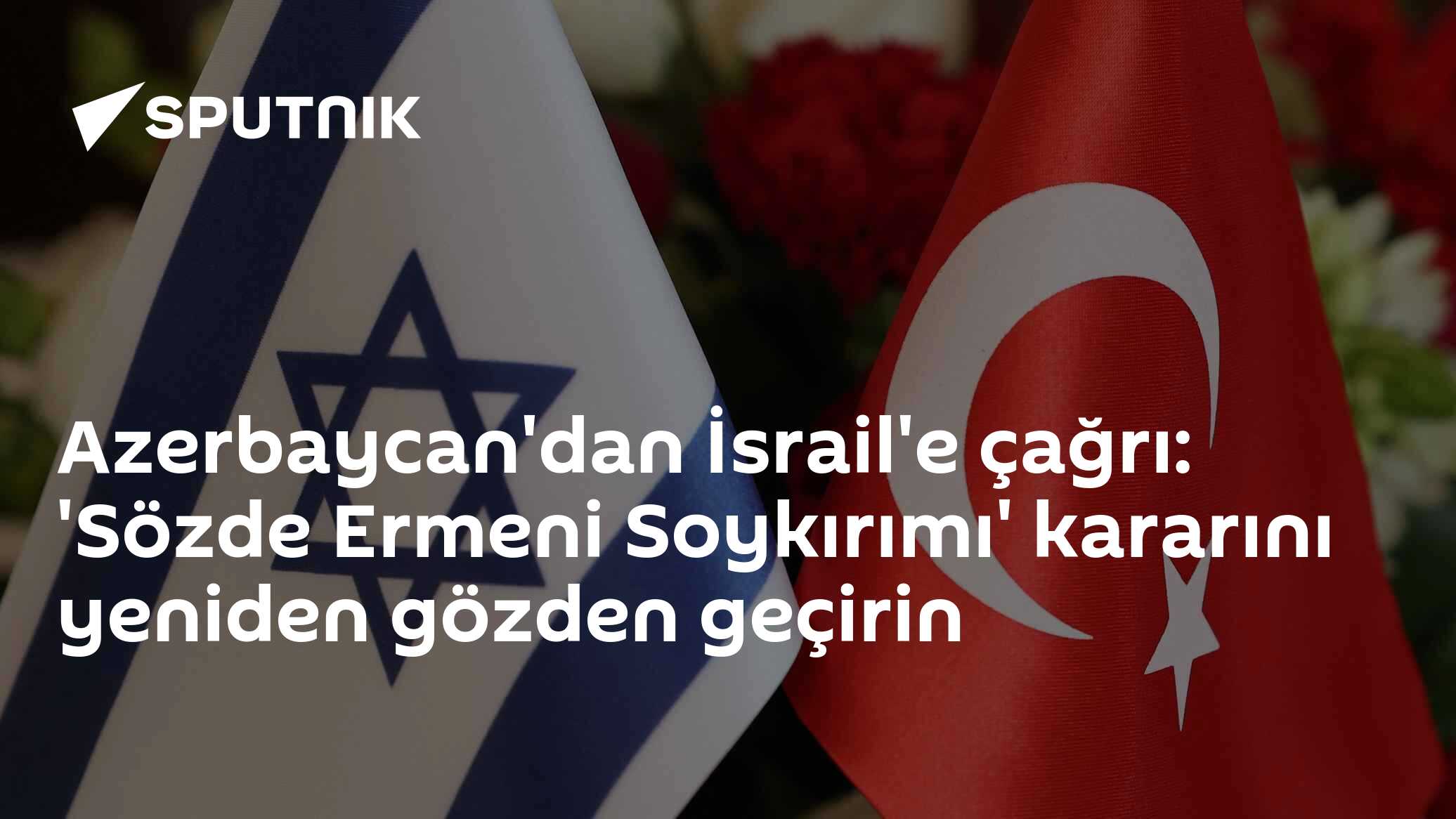 Azerbaycan'dan İsrail'e çağrı: 'Sözde Ermeni Soykırımı' kararını yeniden gözden geçirin