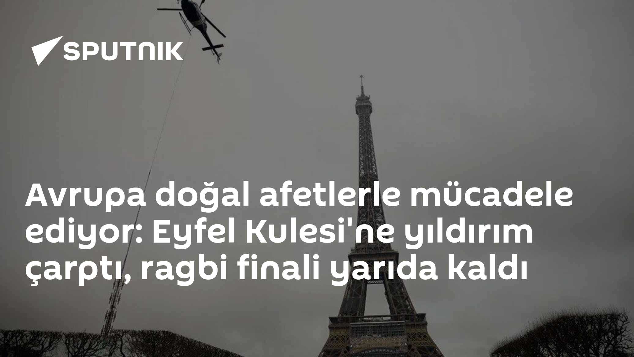 Avrupa doğal afetlerle mücadele ediyor: Eyfel Kulesi'ne yıldırım çarptı, ragbi finali yarıda kaldı