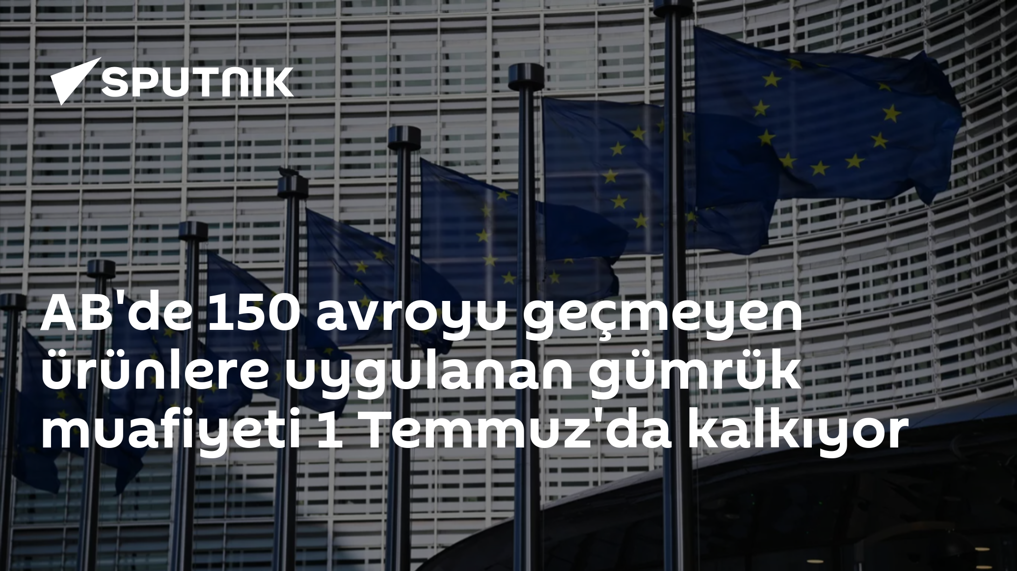 AB'de 150 avroyu geçmeyen ürünlere  uygulanan gümrük muafiyeti 1 Temmuz'da kalkıyor