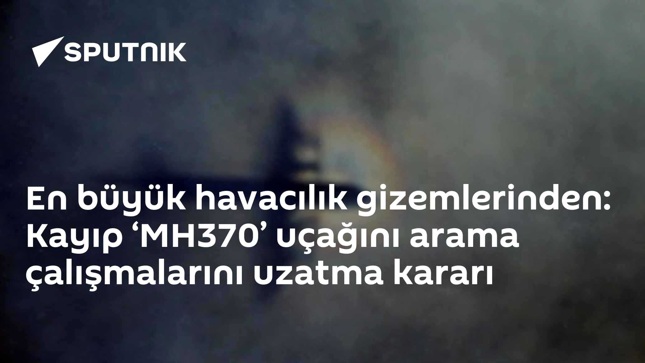 En büyük havacılık gizemlerinden: Kayıp ‘MH370’ uçağını arama çalışmalarını uzatma kararı