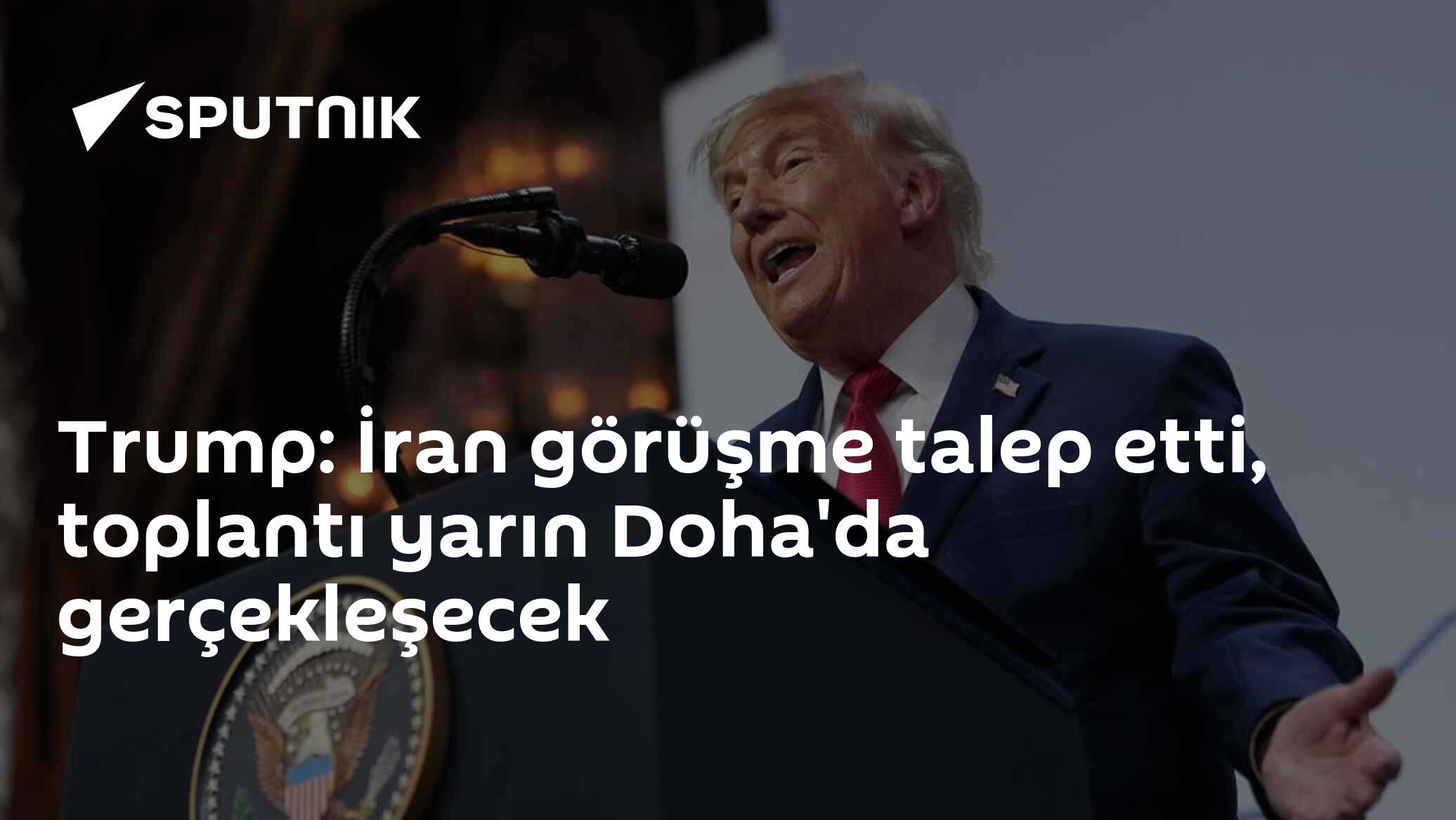 Trump: İran görüşme talep etti, toplantı yarın Doha'da gerçekleşecek