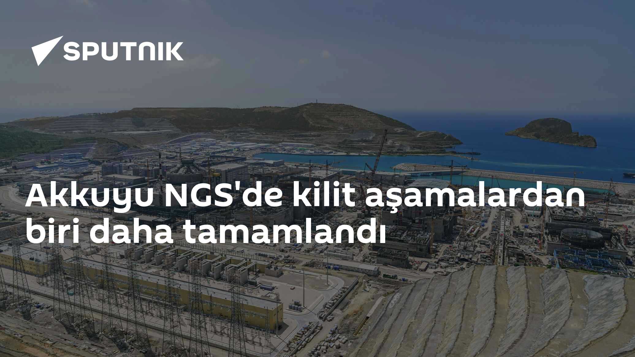 Akkuyu NGS'de kilit aşamalardan biri daha tamamlandı