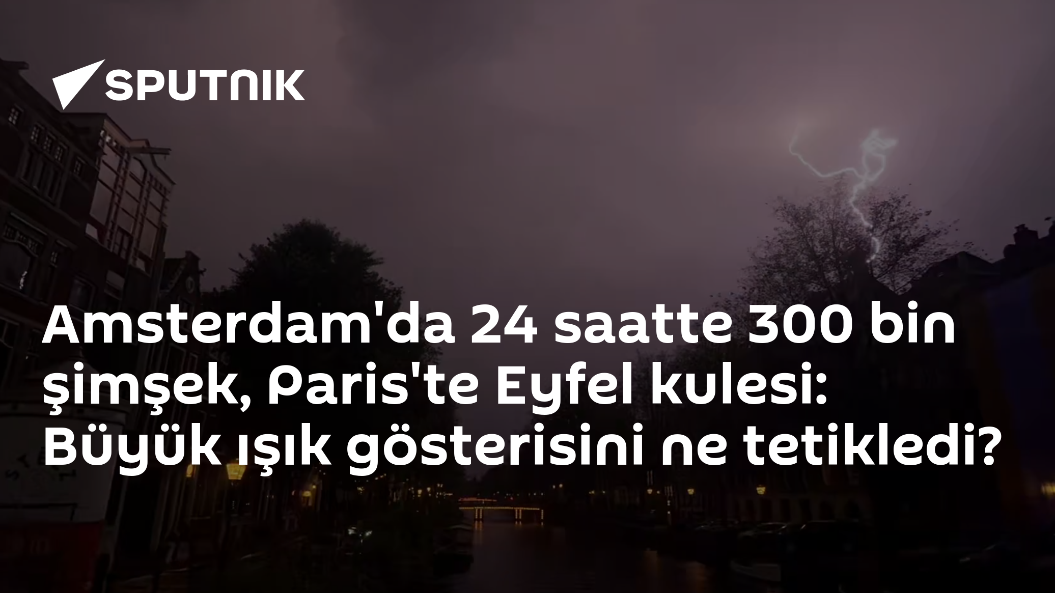 Amsterdam'da 24 saatte 300 bin şimşek, Paris'te Eyfel kulesi: Büyük ışık gösterisini ne tetikledi?