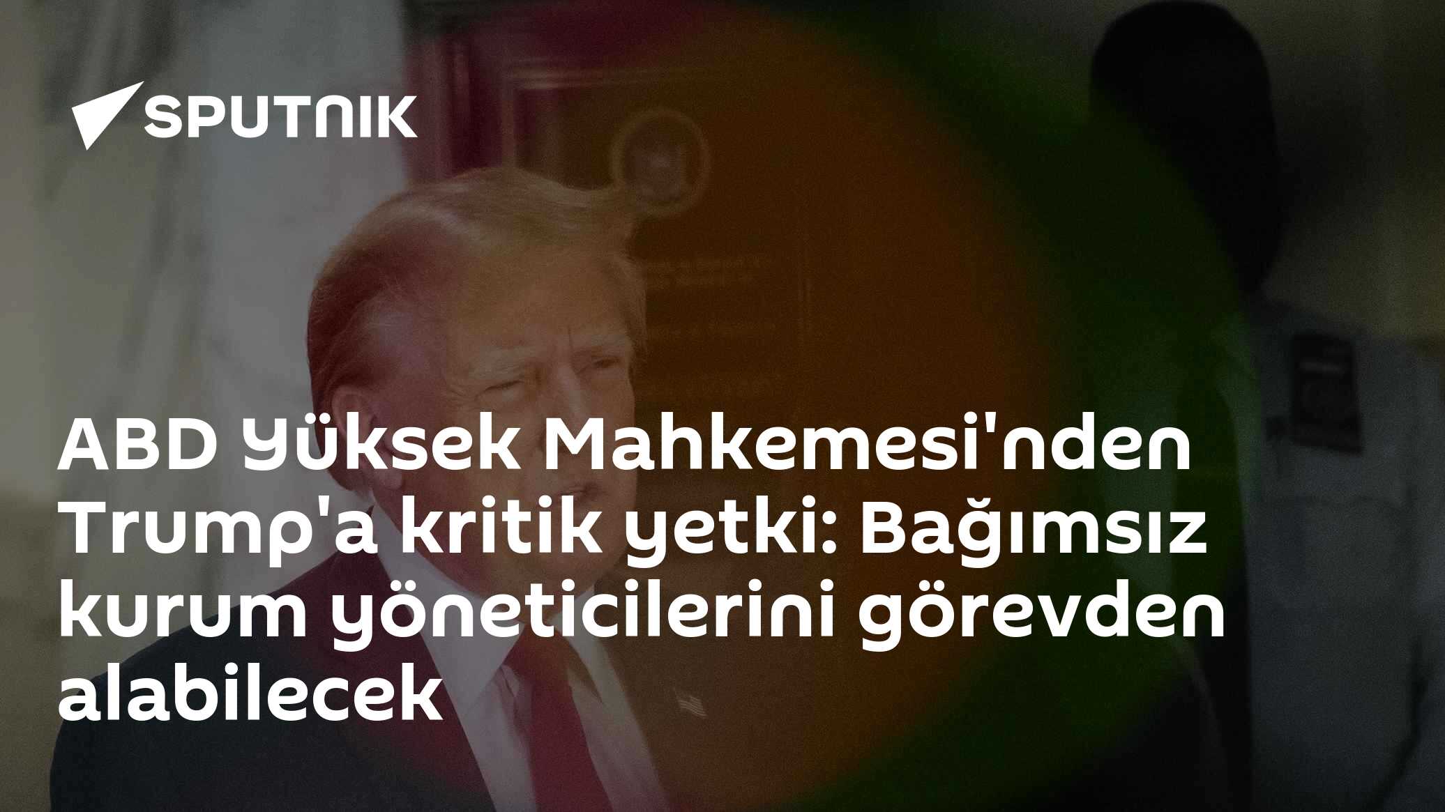 ABD Yüksek Mahkemesi'nden Trump'a kritik yetki: Bağımsız kurum yöneticilerini görevden alabilecek