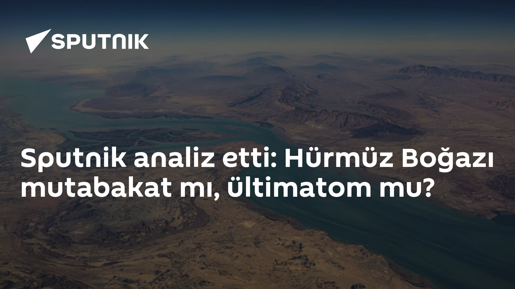 Sputnik analiz etti: Hürmüz Boğazı mutabakat mı, ültimatom mu?