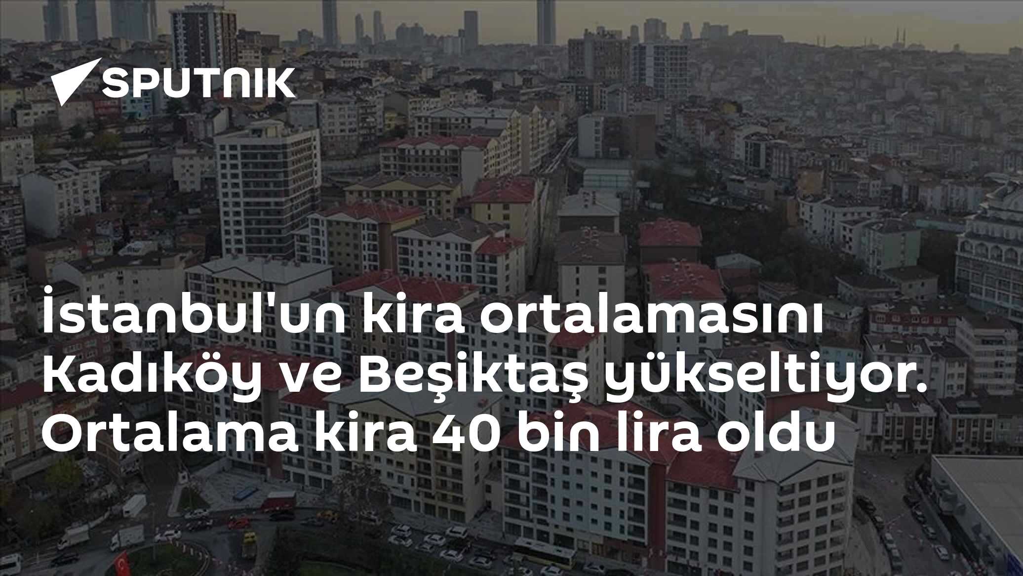 İstanbul'un kira ortalamasını Kadıköy ve Beşiktaş yükseltiyor. Ortalama kira 40 bin lira oldu