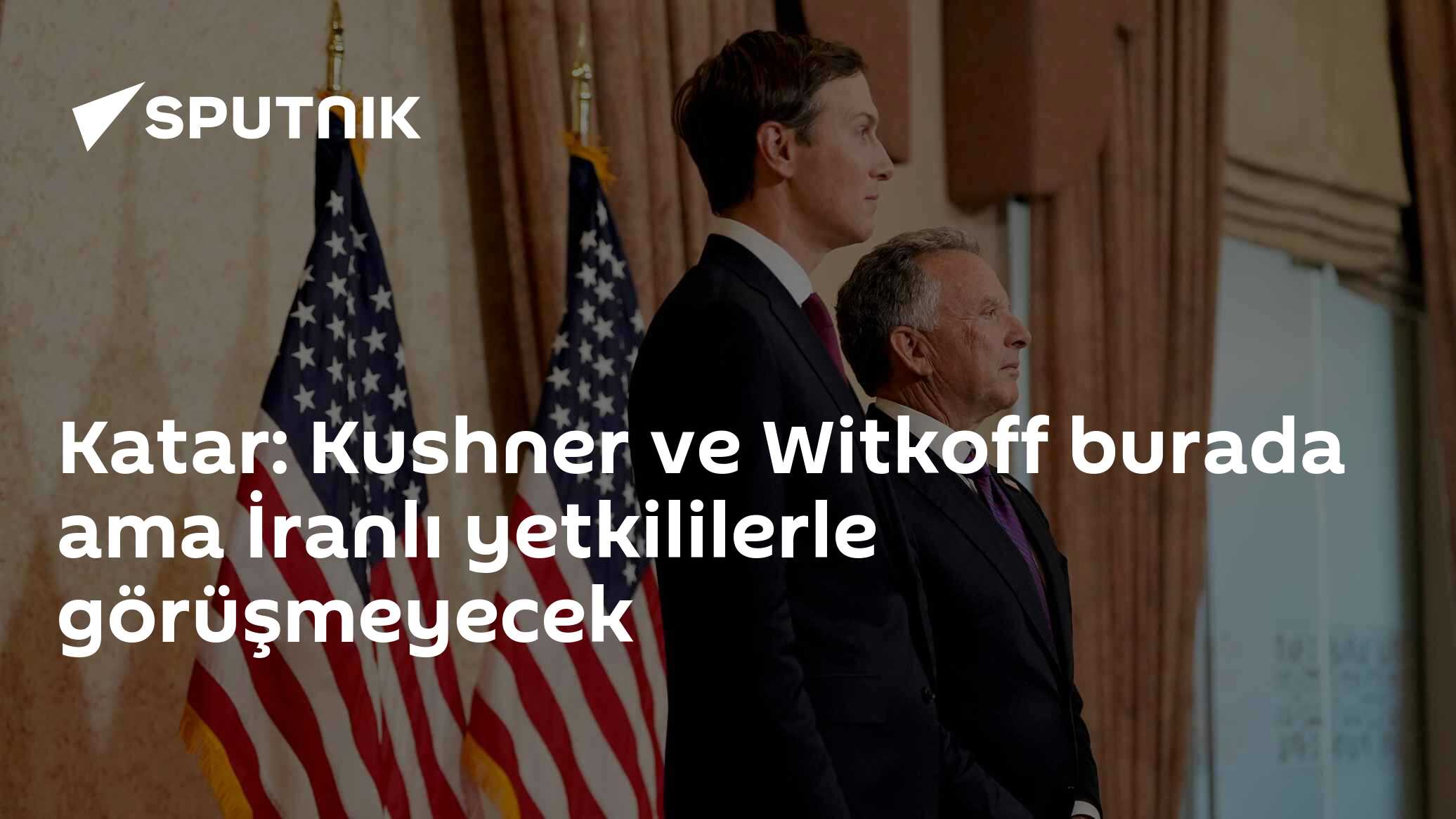 Katar: Kushner ve Witkoff burada ama İranlı yetkililerle görüşmeyecek
