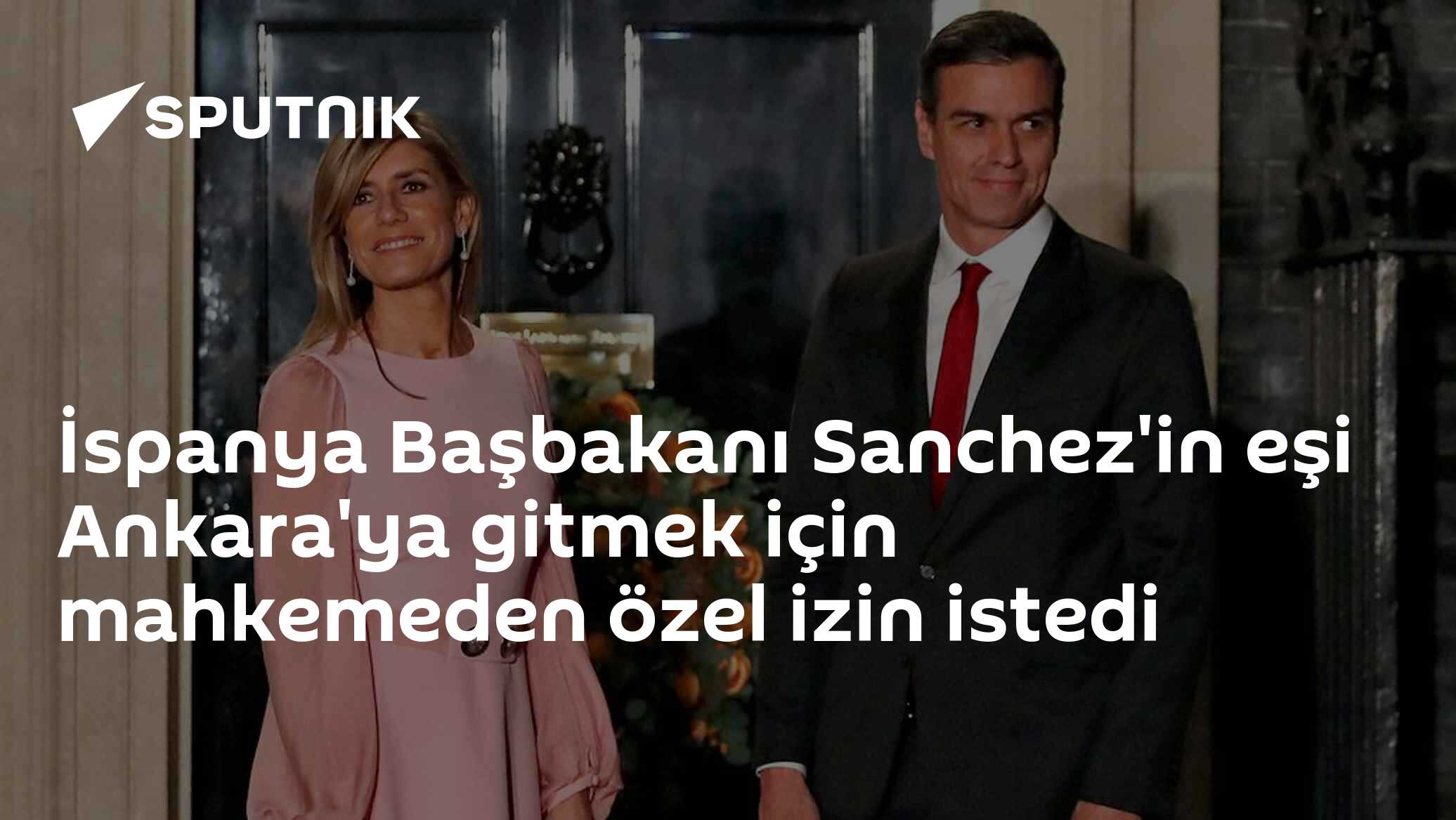 İspanya Başbakanı Sanchez'in eşi Ankara'ya gitmek için mahkemeden özel izin istedi