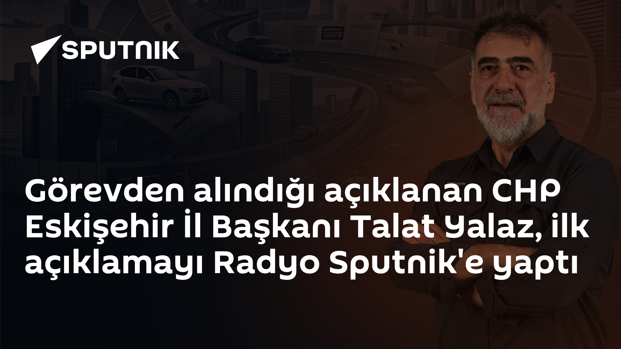 Görevden alındığı açıklanan CHP Eskişehir İl Başkanı Talat Yalaz, ilk açıklamayı Radyo Sputnik'e yaptı