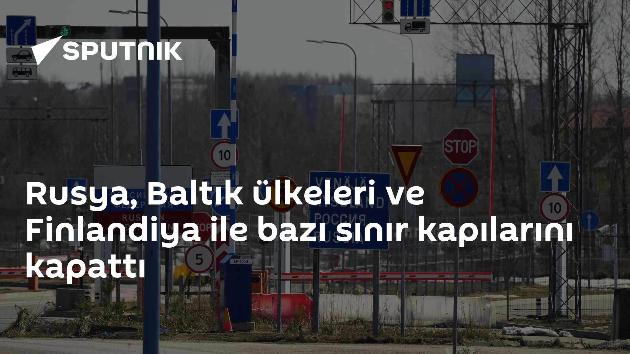 Rusya, Baltık ülkeleri ve Finlandiya ile bazı sınır kapılarını kapattı