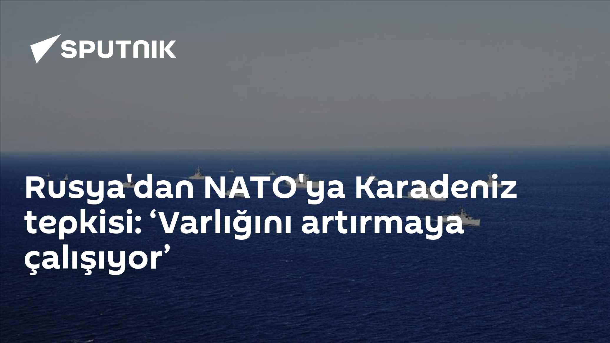 Rusya'dan NATO'ya Karadeniz tepkisi: ‘Varlığını artırmaya çalışıyor’