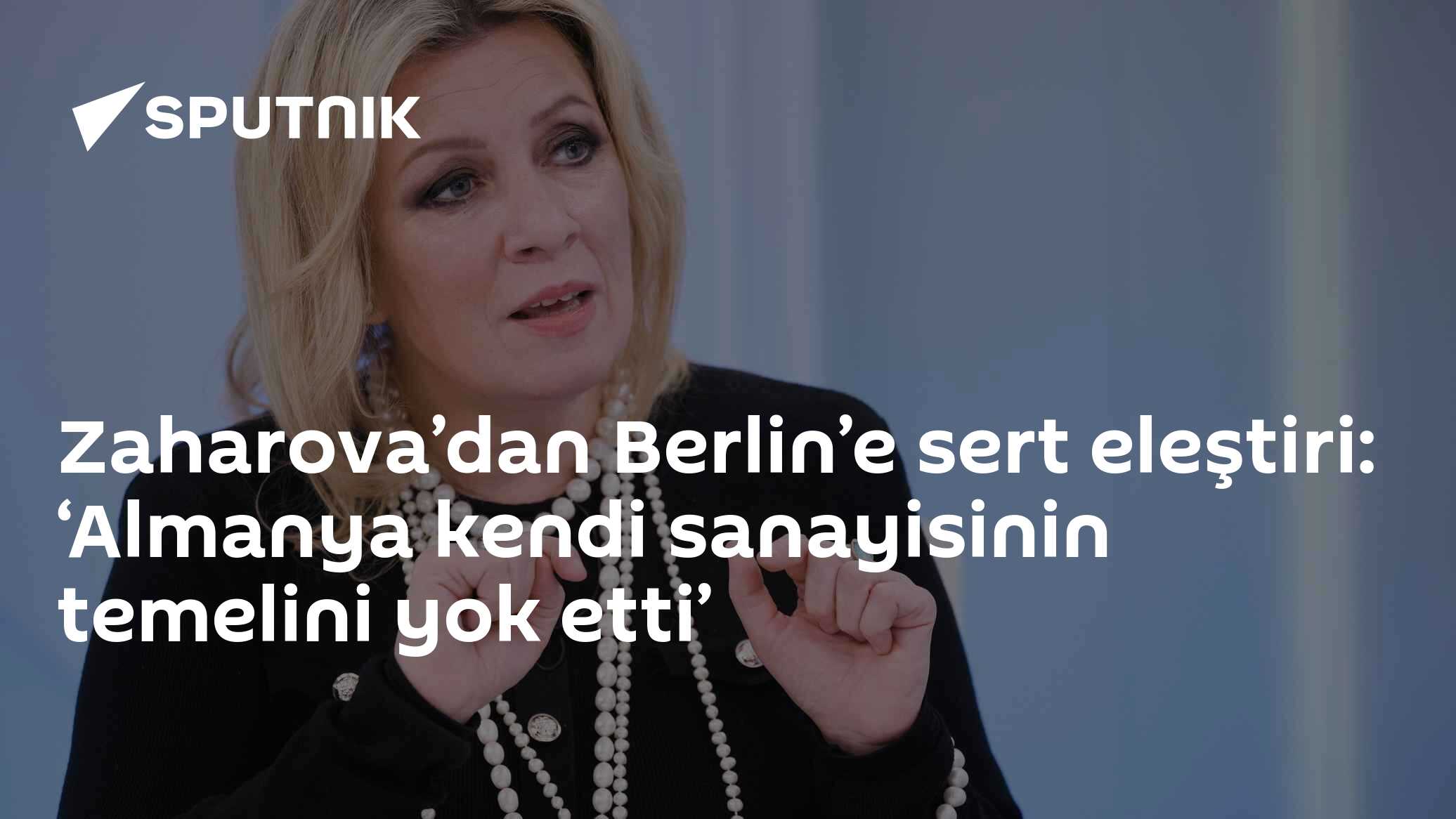 Zaharova’dan Berlin’e sert eleştiri: ‘Almanya kendi sanayisinin temelini yok etti’