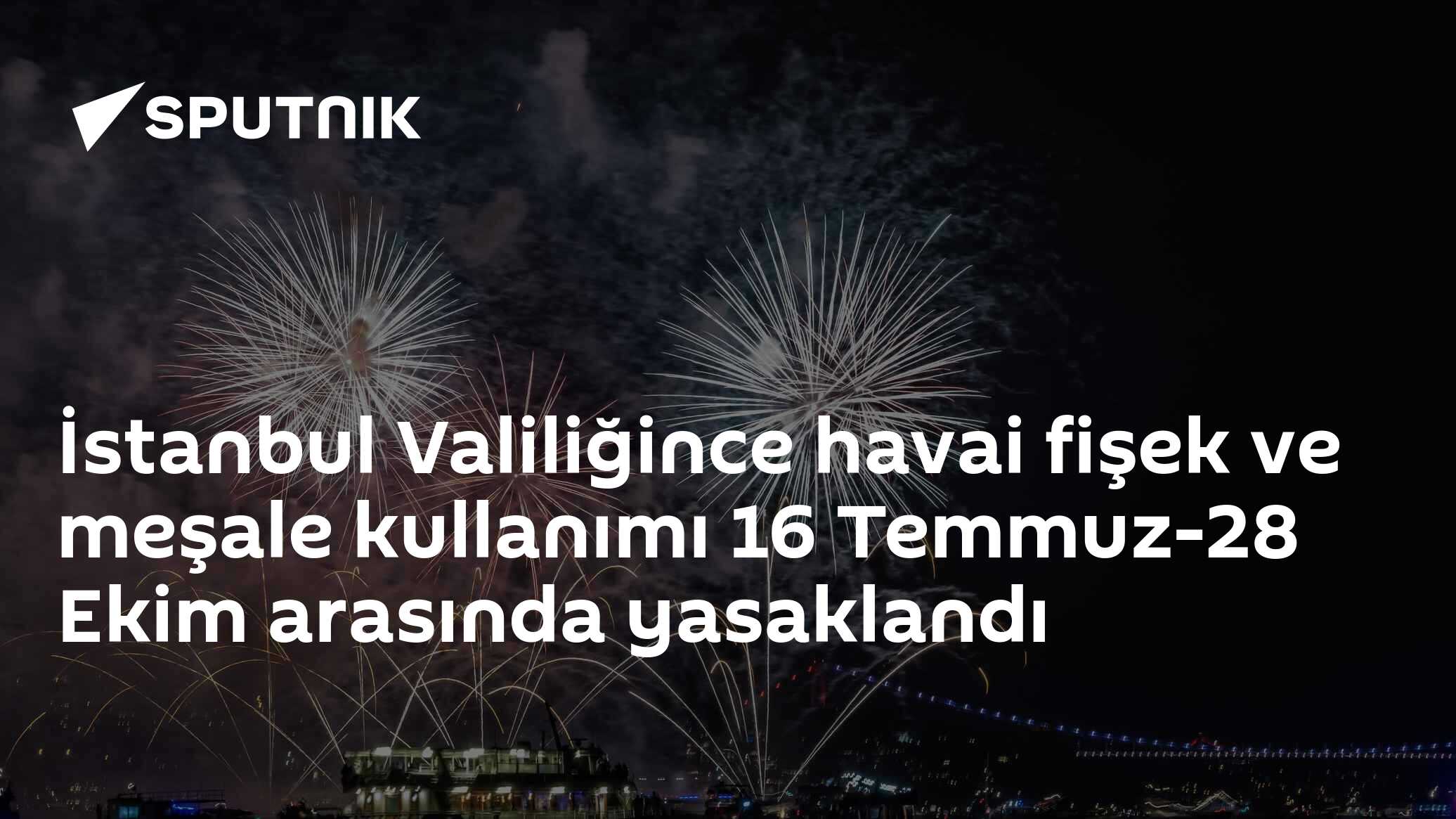 İstanbul Valiliğince havai fişek ve meşale kullanımı 16 Temmuz-28 Ekim arasında yasaklandı