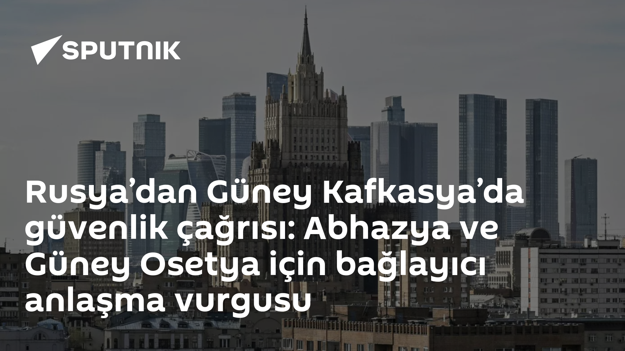 Rusya'dan Güney Kafkasya'da güvenlik çağrısı: Abhazya ve Güney Osetya için bağlayıcı anlaşma vurgusu